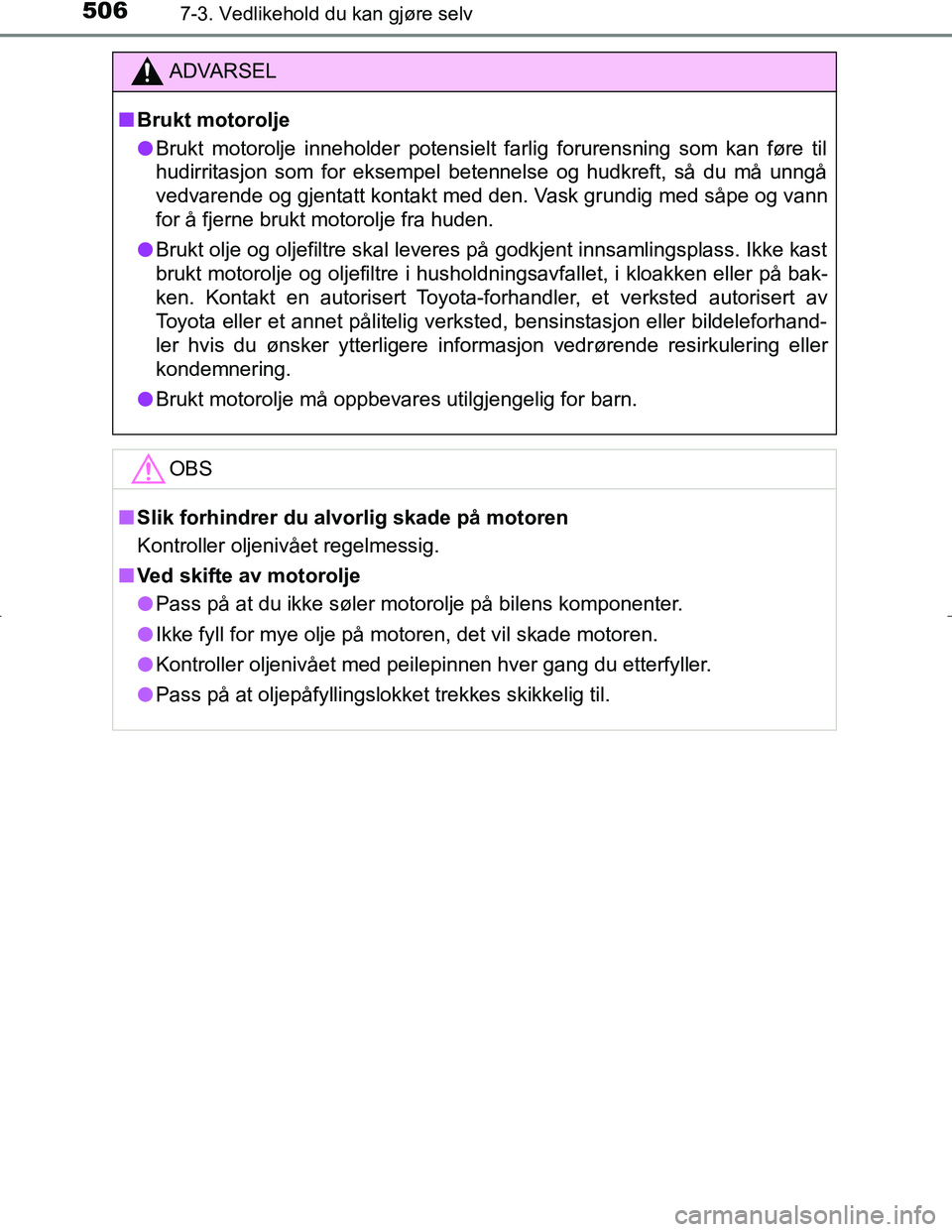 TOYOTA C_HR HYBRID 2017 Instruksjoner for bruk (in Norwegian) 5067-3. Vedlikehold du kan gjøre selv
C-HR_HV_OM_Europe_OM10538NO
ADVARSEL
n Brukt motorolje
l Brukt motorolje inneholder potensielt farlig forurensning som kan føre til
hudirritasjon som for eksemp TOYOTA C_HR HYBRID 2017 Instruksjoner for bruk (in Norwegian) 5067-3. Vedlikehold du kan gjøre selv
C-HR_HV_OM_Europe_OM10538NO
ADVARSEL
n Brukt motorolje
l Brukt motorolje inneholder potensielt farlig forurensning som kan føre til
hudirritasjon som for eksemp