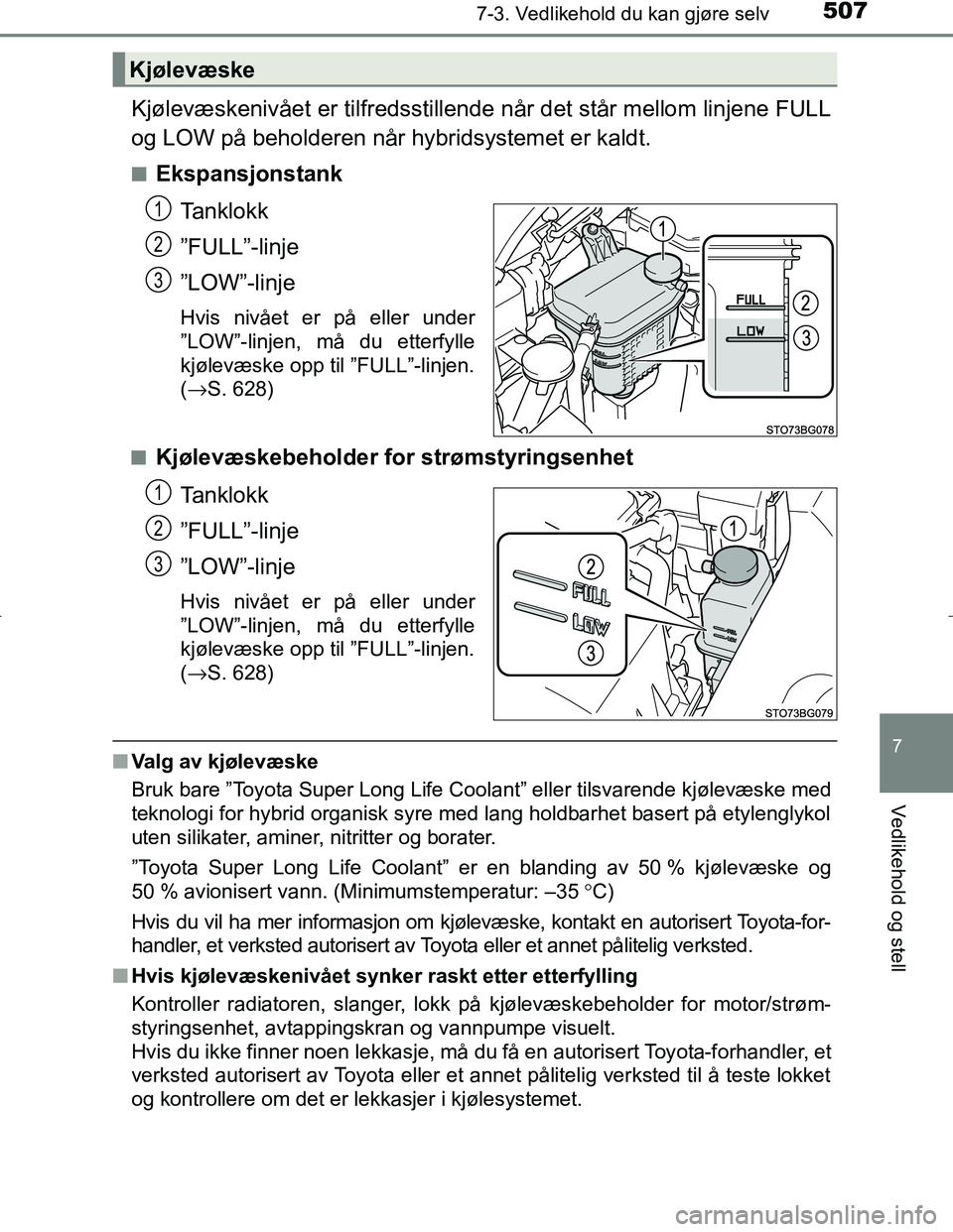 TOYOTA C_HR HYBRID 2017 Instruksjoner for bruk (in Norwegian) 5077-3. Vedlikehold du kan gjøre selv
C-HR_HV_OM_Europe_OM10538NO
7
Vedlikehold og stell
Kjølevæskenivået er tilfredsstillende når det står mellom linjene FULL
og LOW på beholderen når hybrids TOYOTA C_HR HYBRID 2017 Instruksjoner for bruk (in Norwegian) 5077-3. Vedlikehold du kan gjøre selv
C-HR_HV_OM_Europe_OM10538NO
7
Vedlikehold og stell
Kjølevæskenivået er tilfredsstillende når det står mellom linjene FULL
og LOW på beholderen når hybrids