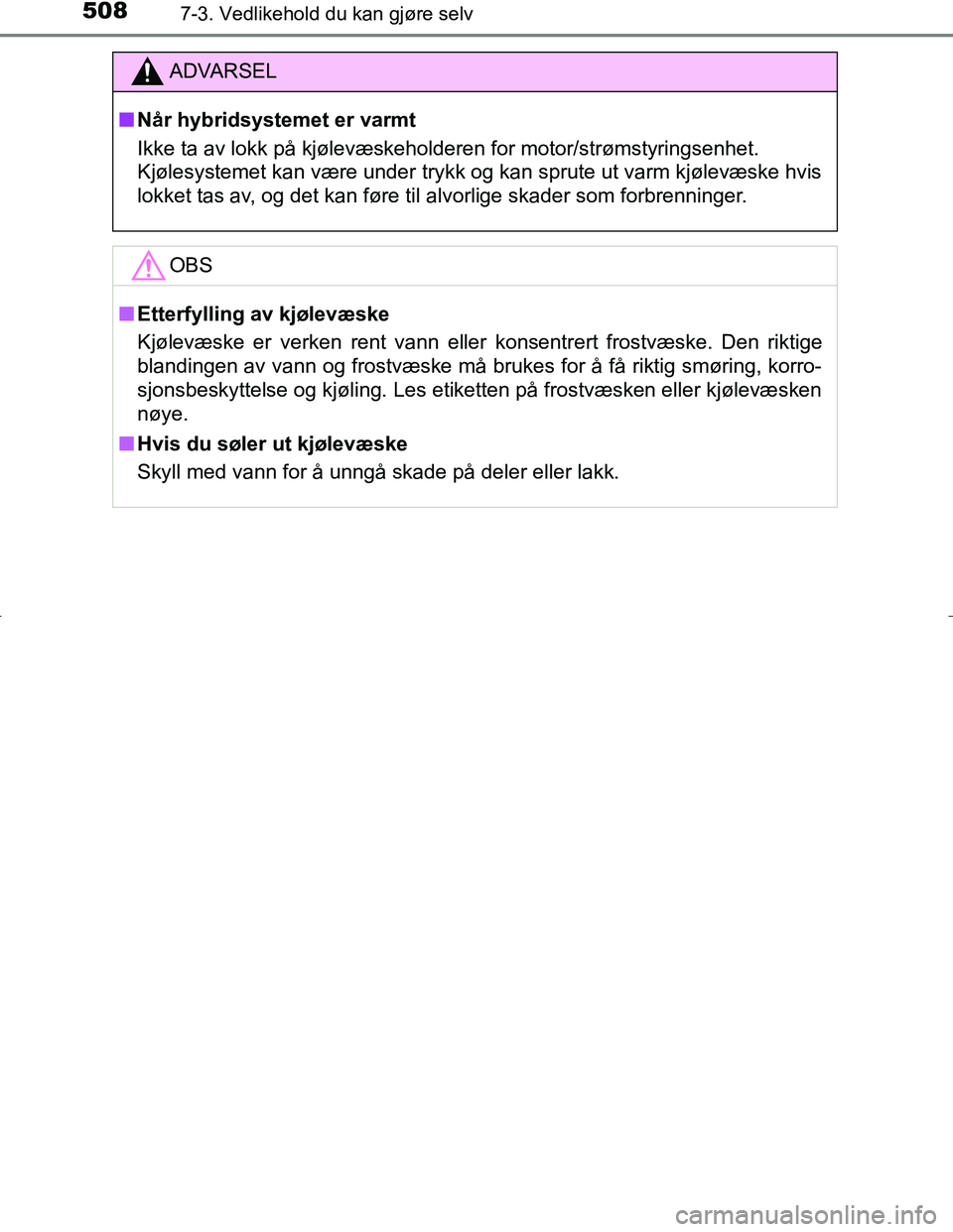 TOYOTA C_HR HYBRID 2017 Instruksjoner for bruk (in Norwegian) 5087-3. Vedlikehold du kan gjøre selv
C-HR_HV_OM_Europe_OM10538NO
ADVARSEL
n Når hybridsystemet er varmt
Ikke ta av lokk på kjølevæskeholderen for motor/strømstyringsenhet.
Kjølesystemet kan v TOYOTA C_HR HYBRID 2017 Instruksjoner for bruk (in Norwegian) 5087-3. Vedlikehold du kan gjøre selv
C-HR_HV_OM_Europe_OM10538NO
ADVARSEL
n Når hybridsystemet er varmt
Ikke ta av lokk på kjølevæskeholderen for motor/strømstyringsenhet.
Kjølesystemet kan v