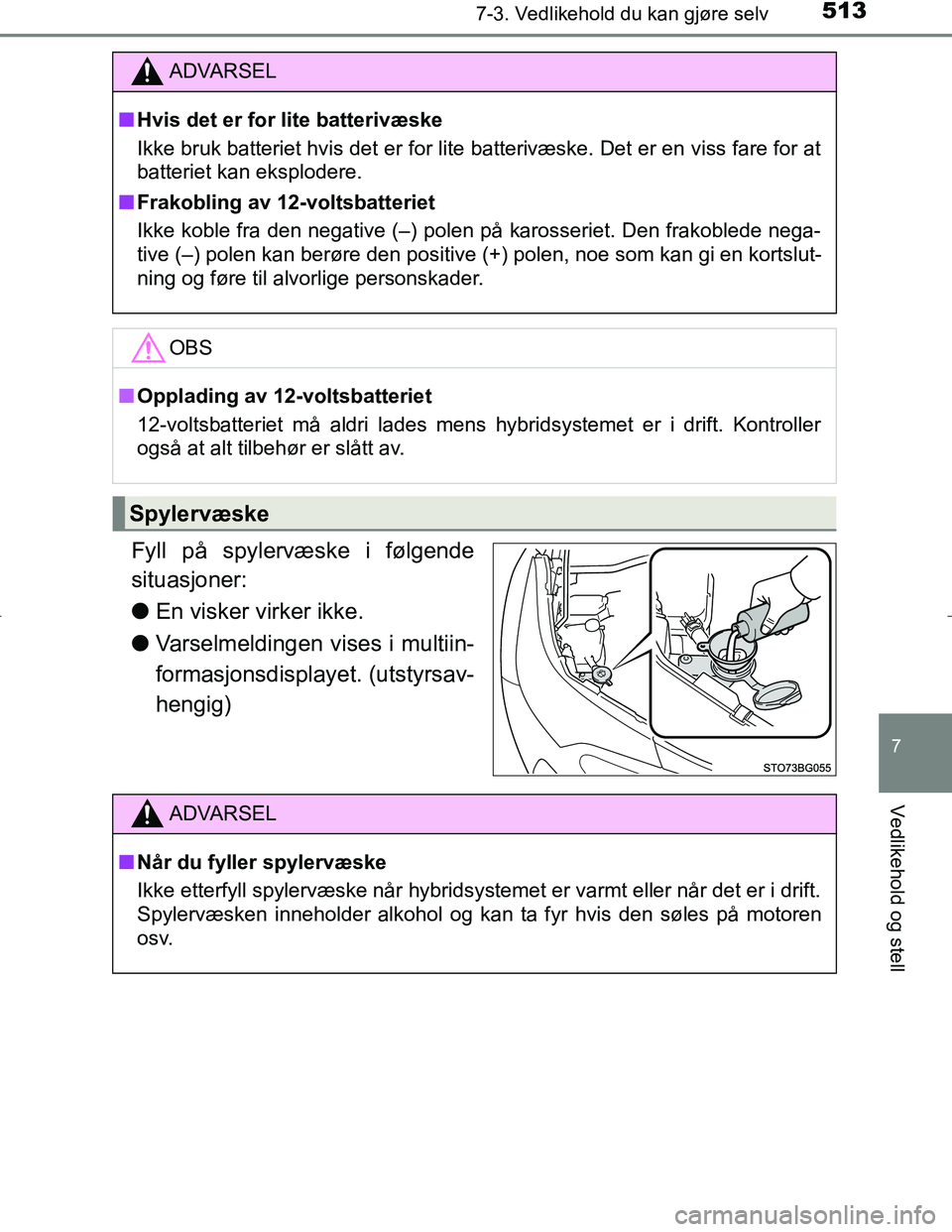 TOYOTA C_HR HYBRID 2017 Instruksjoner for bruk (in Norwegian) 5137-3. Vedlikehold du kan gjøre selv
C-HR_HV_OM_Europe_OM10538NO
7
Vedlikehold og stell
Fyll på spylervæske i følgende
situasjoner:
lEn visker virker ikke.
l Varselmeldingen vises i multiin-
form TOYOTA C_HR HYBRID 2017 Instruksjoner for bruk (in Norwegian) 5137-3. Vedlikehold du kan gjøre selv
C-HR_HV_OM_Europe_OM10538NO
7
Vedlikehold og stell
Fyll på spylervæske i følgende
situasjoner:
lEn visker virker ikke.
l Varselmeldingen vises i multiin-
form