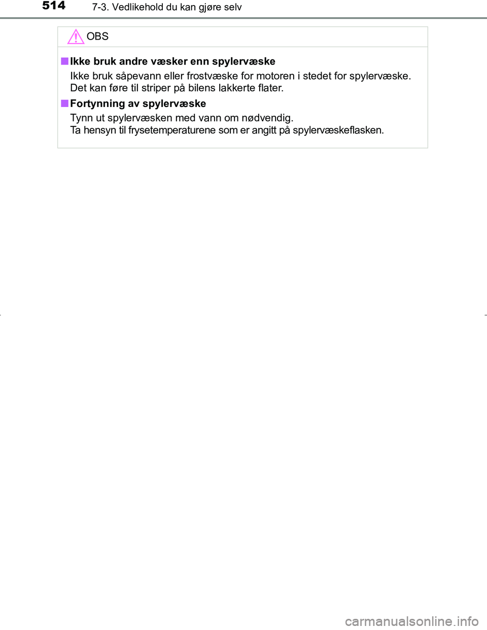 TOYOTA C_HR HYBRID 2017 Instruksjoner for bruk (in Norwegian) 5147-3. Vedlikehold du kan gjøre selv
C-HR_HV_OM_Europe_OM10538NOOBS
n
Ikke bruk andre væsker enn spylervæske
Ikke bruk såpevann eller frostvæske for motoren i stedet for spylervæske.
Det kan f TOYOTA C_HR HYBRID 2017 Instruksjoner for bruk (in Norwegian) 5147-3. Vedlikehold du kan gjøre selv
C-HR_HV_OM_Europe_OM10538NOOBS
n
Ikke bruk andre væsker enn spylervæske
Ikke bruk såpevann eller frostvæske for motoren i stedet for spylervæske.
Det kan f