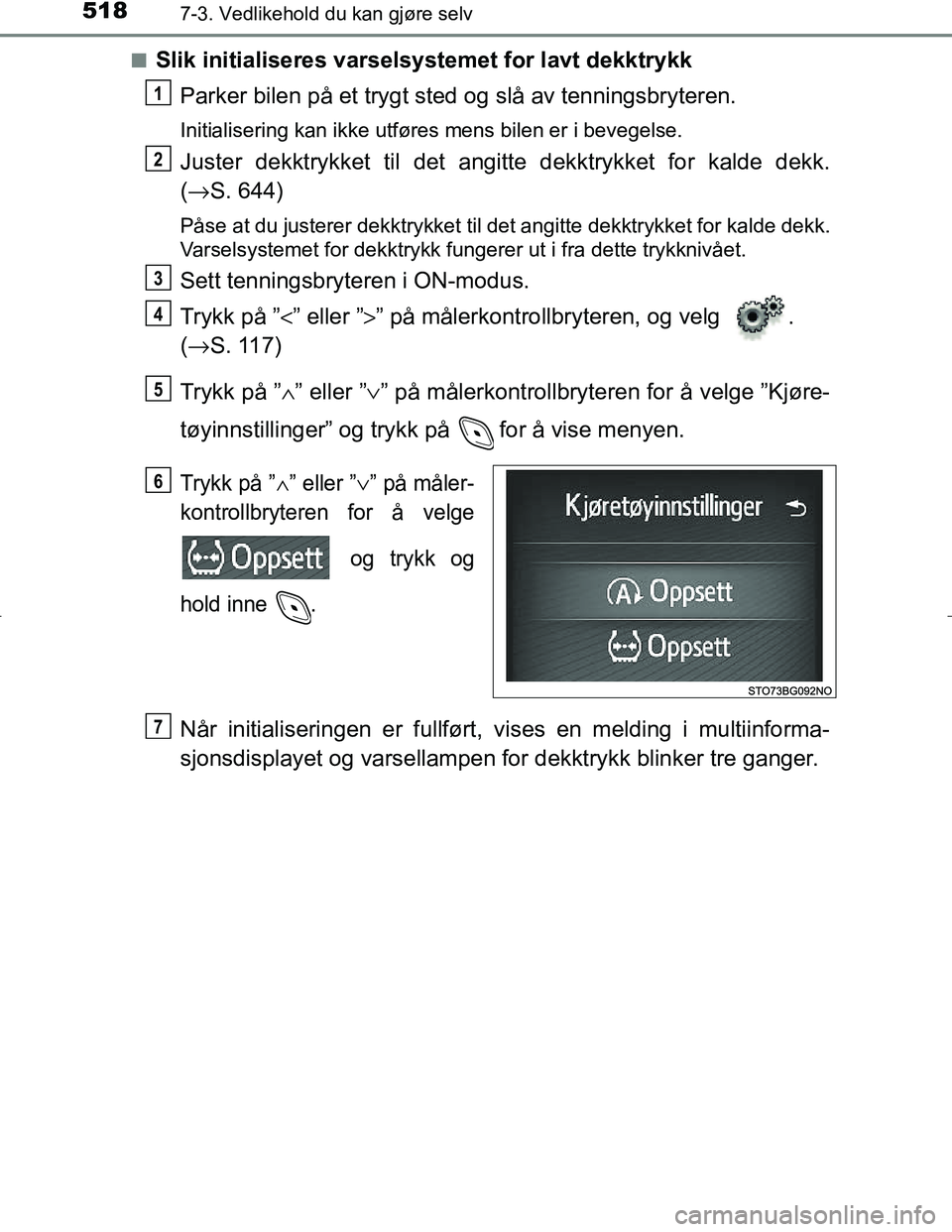 TOYOTA C_HR HYBRID 2017 Instruksjoner for bruk (in Norwegian) 5187-3. Vedlikehold du kan gjøre selv
C-HR_HV_OM_Europe_OM10538NOn
Slik initialiseres varselsystemet for lavt dekktrykk
Parker bilen på et trygt sted og slå av tenningsbryteren.
Initialisering kan TOYOTA C_HR HYBRID 2017 Instruksjoner for bruk (in Norwegian) 5187-3. Vedlikehold du kan gjøre selv
C-HR_HV_OM_Europe_OM10538NOn
Slik initialiseres varselsystemet for lavt dekktrykk
Parker bilen på et trygt sted og slå av tenningsbryteren.
Initialisering kan