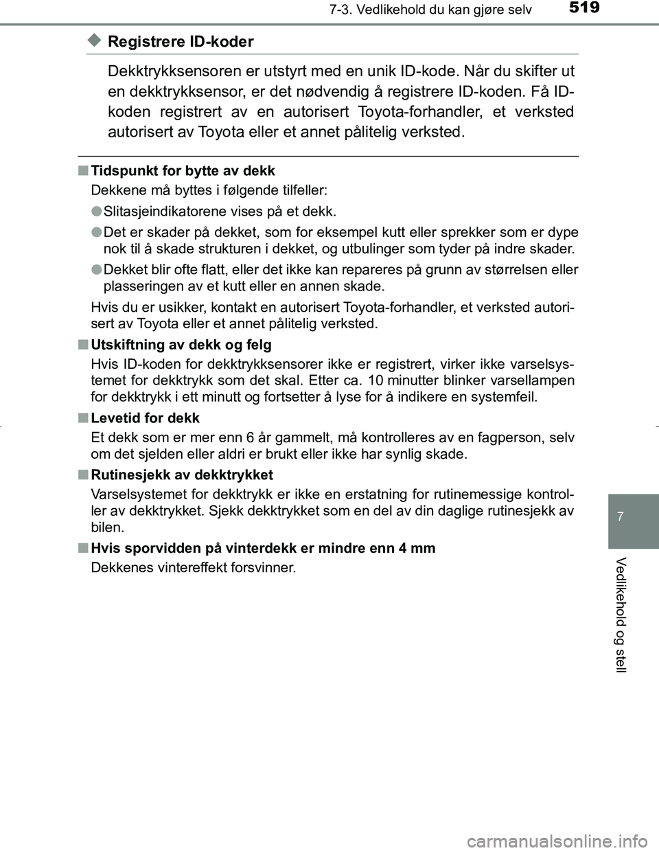 TOYOTA C_HR HYBRID 2017 Instruksjoner for bruk (in Norwegian) 5197-3. Vedlikehold du kan gjøre selv
C-HR_HV_OM_Europe_OM10538NO
7
Vedlikehold og stell
uRegistrere ID-koder
Dekktrykksensoren er utstyrt med en unik ID-kode. Når du skifter ut
en dekktrykksensor, TOYOTA C_HR HYBRID 2017 Instruksjoner for bruk (in Norwegian) 5197-3. Vedlikehold du kan gjøre selv
C-HR_HV_OM_Europe_OM10538NO
7
Vedlikehold og stell
uRegistrere ID-koder
Dekktrykksensoren er utstyrt med en unik ID-kode. Når du skifter ut
en dekktrykksensor,