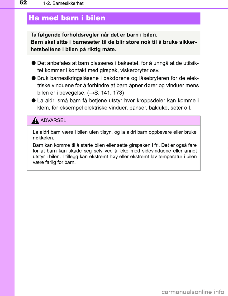 TOYOTA C_HR HYBRID 2017 Instruksjoner for bruk (in Norwegian) 521-2. Barnesikkerhet
C-HR_HV_OM_Europe_OM10538NO
Ha med barn i bilen
lDet anbefales at barn plasseres i bak setet, for å unngå at de utilsik-
tet kommer i kontakt med girspak, viskerbryter osv.
l B TOYOTA C_HR HYBRID 2017 Instruksjoner for bruk (in Norwegian) 521-2. Barnesikkerhet
C-HR_HV_OM_Europe_OM10538NO
Ha med barn i bilen
lDet anbefales at barn plasseres i bak setet, for å unngå at de utilsik-
tet kommer i kontakt med girspak, viskerbryter osv.
l B