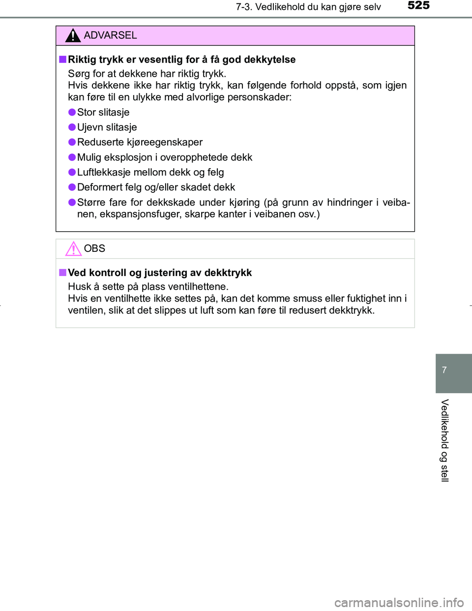 TOYOTA C_HR HYBRID 2017 Instruksjoner for bruk (in Norwegian) 5257-3. Vedlikehold du kan gjøre selv
C-HR_HV_OM_Europe_OM10538NO
7
Vedlikehold og stell
ADVARSEL
n Riktig trykk er vesentlig for å få god dekkytelse
Sørg for at dekkene har riktig trykk.
Hvis de TOYOTA C_HR HYBRID 2017 Instruksjoner for bruk (in Norwegian) 5257-3. Vedlikehold du kan gjøre selv
C-HR_HV_OM_Europe_OM10538NO
7
Vedlikehold og stell
ADVARSEL
n Riktig trykk er vesentlig for å få god dekkytelse
Sørg for at dekkene har riktig trykk.
Hvis de