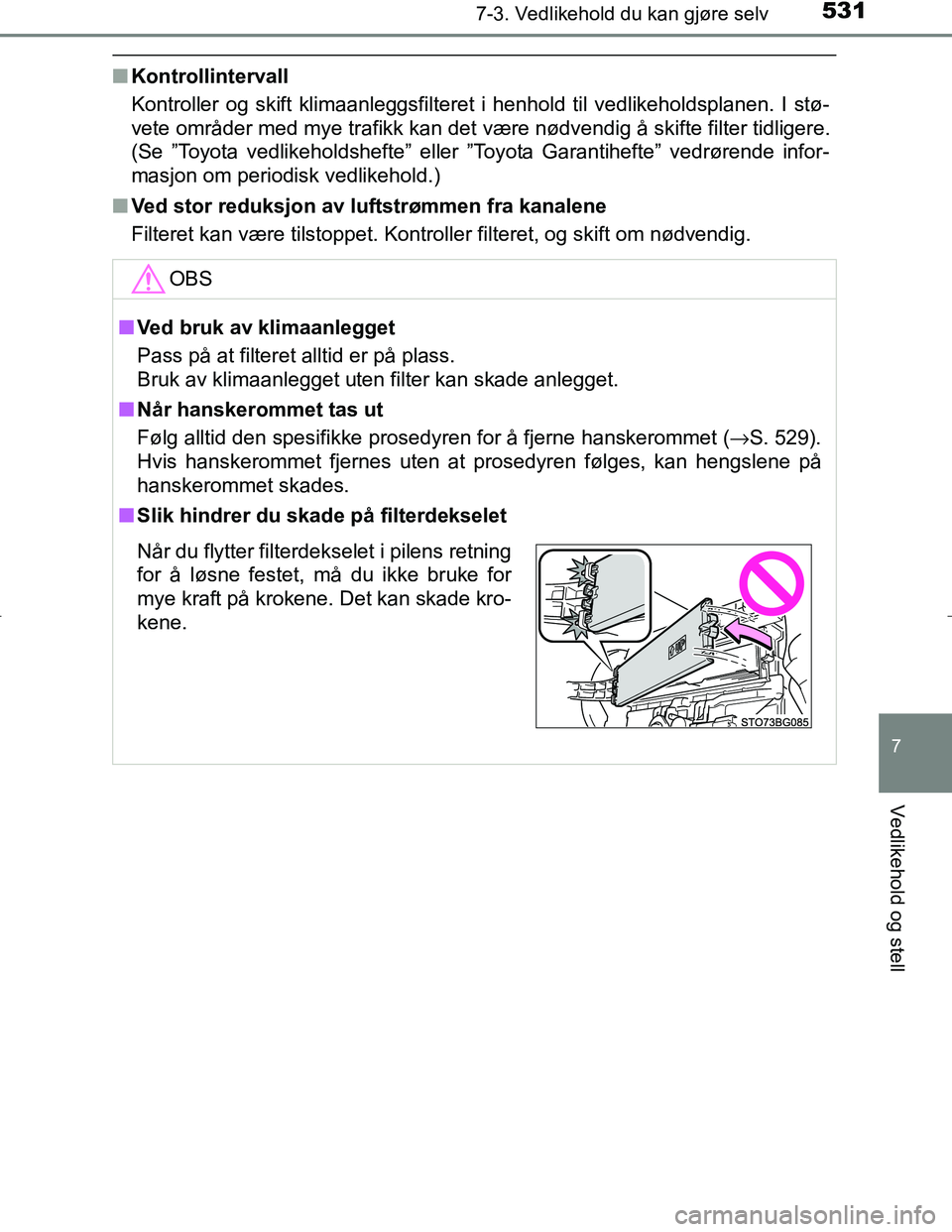 TOYOTA C_HR HYBRID 2017 Instruksjoner for bruk (in Norwegian) 5317-3. Vedlikehold du kan gjøre selv
C-HR_HV_OM_Europe_OM10538NO
7
Vedlikehold og stell
nKontrollintervall
Kontroller og skift klimaanleggsfilteret i henhold til vedlikeholdsplanen. I stø-
vete omr TOYOTA C_HR HYBRID 2017 Instruksjoner for bruk (in Norwegian) 5317-3. Vedlikehold du kan gjøre selv
C-HR_HV_OM_Europe_OM10538NO
7
Vedlikehold og stell
nKontrollintervall
Kontroller og skift klimaanleggsfilteret i henhold til vedlikeholdsplanen. I stø-
vete omr
