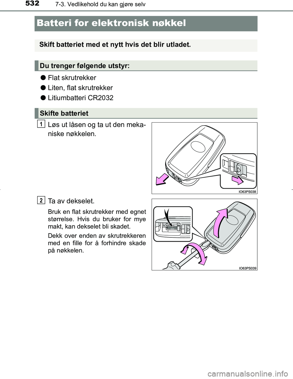TOYOTA C_HR HYBRID 2017 Instruksjoner for bruk (in Norwegian) 5327-3. Vedlikehold du kan gjøre selv
C-HR_HV_OM_Europe_OM10538NO
Batteri for elektronisk nøkkel
lFlat skrutrekker
l Liten, flat skrutrekker
l Litiumbatteri CR2032
Løs ut låsen og ta ut den meka-
TOYOTA C_HR HYBRID 2017 Instruksjoner for bruk (in Norwegian) 5327-3. Vedlikehold du kan gjøre selv
C-HR_HV_OM_Europe_OM10538NO
Batteri for elektronisk nøkkel
lFlat skrutrekker
l Liten, flat skrutrekker
l Litiumbatteri CR2032
Løs ut låsen og ta ut den meka-