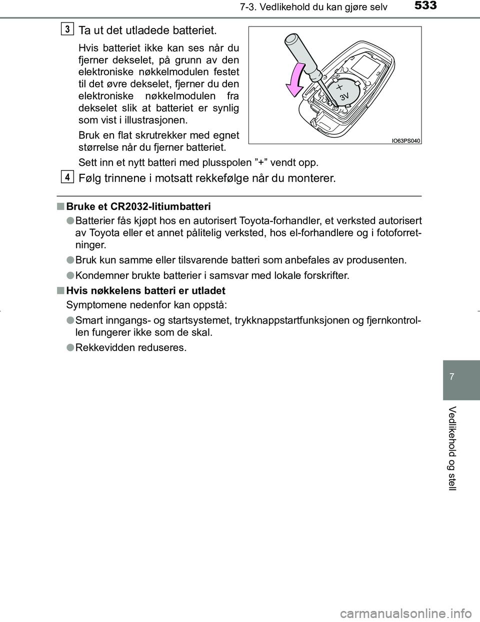 TOYOTA C_HR HYBRID 2017 Instruksjoner for bruk (in Norwegian) 5337-3. Vedlikehold du kan gjøre selv
C-HR_HV_OM_Europe_OM10538NO
7
Vedlikehold og stell
Ta ut det utladede batteriet.
Hvis batteriet ikke kan ses når du
fjerner dekselet, på grunn av den
elektroni TOYOTA C_HR HYBRID 2017 Instruksjoner for bruk (in Norwegian) 5337-3. Vedlikehold du kan gjøre selv
C-HR_HV_OM_Europe_OM10538NO
7
Vedlikehold og stell
Ta ut det utladede batteriet.
Hvis batteriet ikke kan ses når du
fjerner dekselet, på grunn av den
elektroni