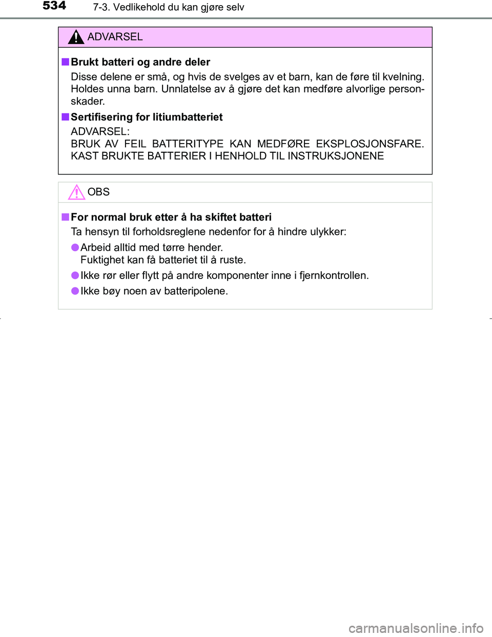 TOYOTA C_HR HYBRID 2017 Instruksjoner for bruk (in Norwegian) 5347-3. Vedlikehold du kan gjøre selv
C-HR_HV_OM_Europe_OM10538NO
ADVARSEL
n Brukt batteri og andre deler
Disse delene er små, og hvis de svelges av et barn, kan de føre til kvelning.
Holdes unna b TOYOTA C_HR HYBRID 2017 Instruksjoner for bruk (in Norwegian) 5347-3. Vedlikehold du kan gjøre selv
C-HR_HV_OM_Europe_OM10538NO
ADVARSEL
n Brukt batteri og andre deler
Disse delene er små, og hvis de svelges av et barn, kan de føre til kvelning.
Holdes unna b
