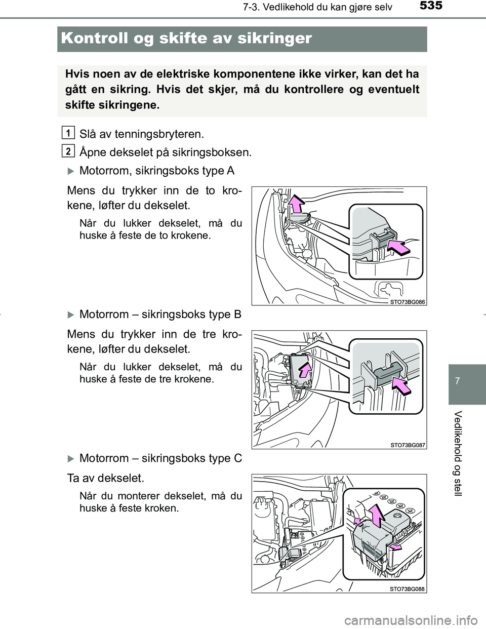 TOYOTA C_HR HYBRID 2017 Instruksjoner for bruk (in Norwegian) 5357-3. Vedlikehold du kan gjøre selv
C-HR_HV_OM_Europe_OM10538NO
7
Vedlikehold og stell
Kontroll og skifte av sikringer
Slå av tenningsbryteren.
Åpne dekselet på sikringsboksen.
Motorrom, sik TOYOTA C_HR HYBRID 2017 Instruksjoner for bruk (in Norwegian) 5357-3. Vedlikehold du kan gjøre selv
C-HR_HV_OM_Europe_OM10538NO
7
Vedlikehold og stell
Kontroll og skifte av sikringer
Slå av tenningsbryteren.
Åpne dekselet på sikringsboksen.
Motorrom, sik