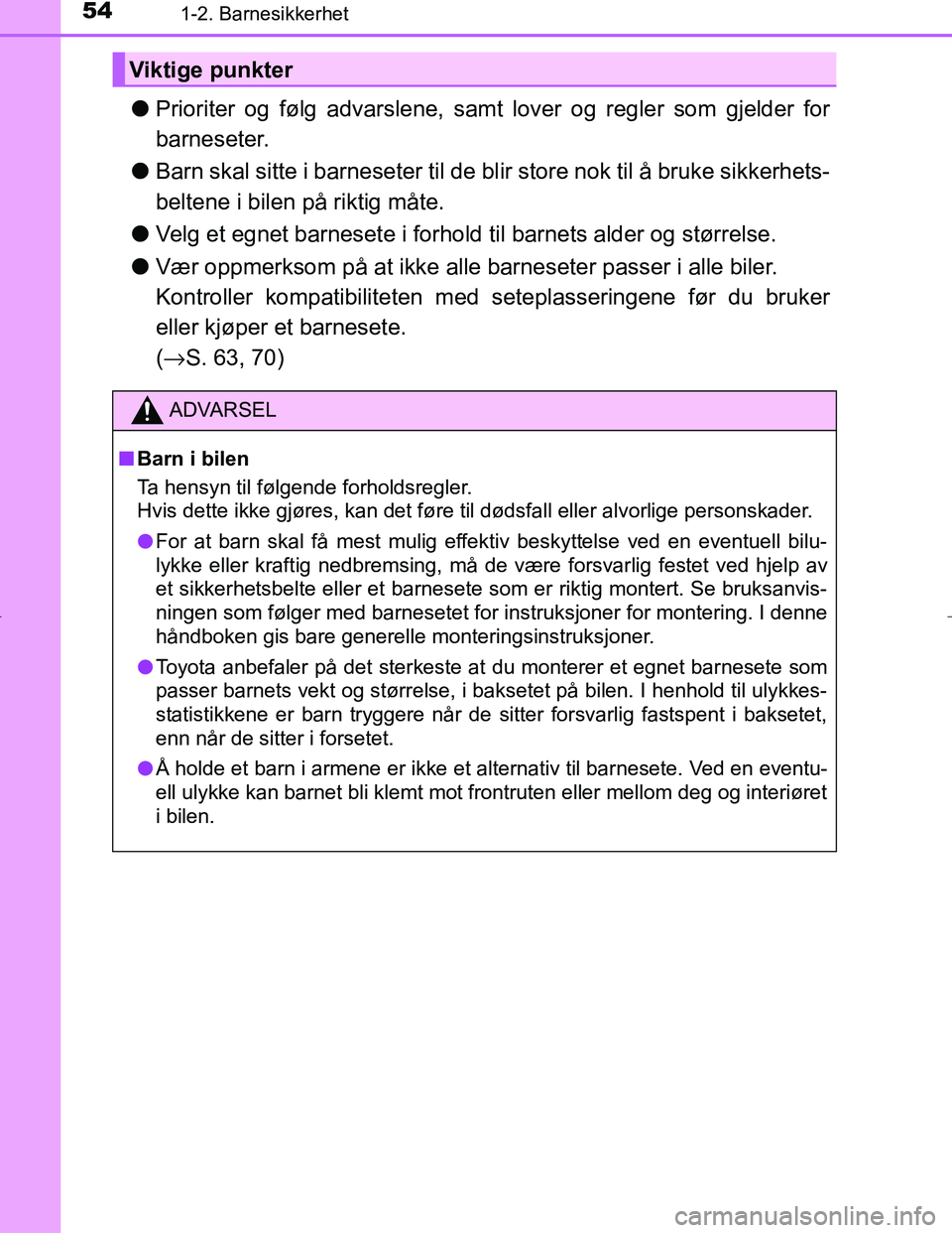 TOYOTA C_HR HYBRID 2017 Instruksjoner for bruk (in Norwegian) 541-2. Barnesikkerhet
C-HR_HV_OM_Europe_OM10538NO
lPrioriter og følg advarslene, samt lover og regler som gjelder for
barneseter.
l Barn skal sitte i barneseter til de bl ir store nok til å bruke si TOYOTA C_HR HYBRID 2017 Instruksjoner for bruk (in Norwegian) 541-2. Barnesikkerhet
C-HR_HV_OM_Europe_OM10538NO
lPrioriter og følg advarslene, samt lover og regler som gjelder for
barneseter.
l Barn skal sitte i barneseter til de bl ir store nok til å bruke si