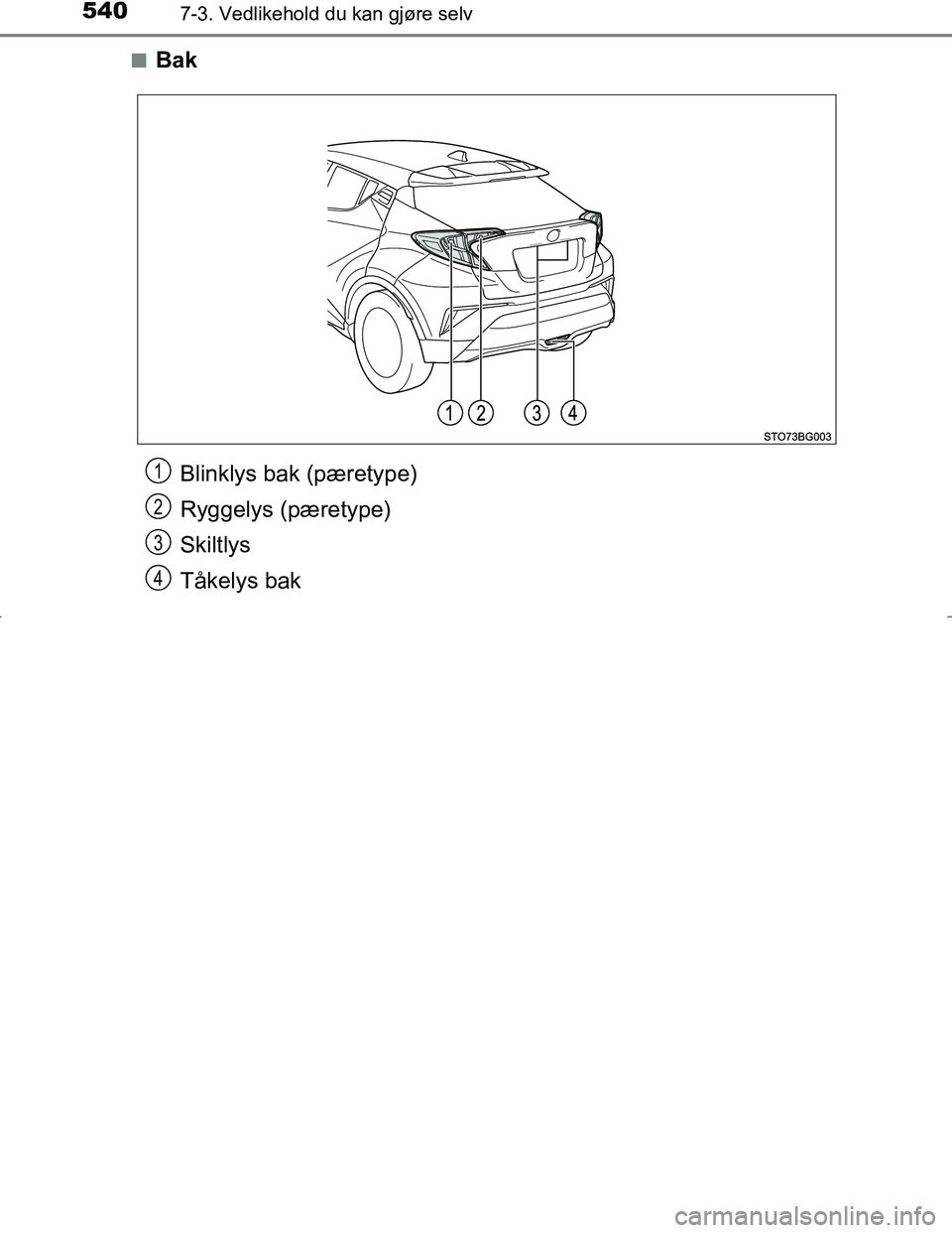TOYOTA C_HR HYBRID 2017  Instruksjoner for bruk (in Norwegian) 5407-3. Vedlikehold du kan gjøre selv
C-HR_HV_OM_Europe_OM10538NOn
Bak
Blinklys bak (pæretype)
Ryggelys (pæretype)
Skiltlys
Tåkelys bak1
2
3
4
OM10538NO.book  Page 540  Tuesday, February 28, 2017 