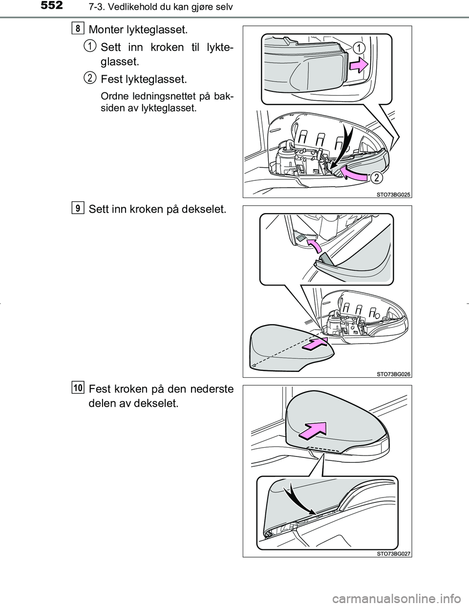 TOYOTA C_HR HYBRID 2017  Instruksjoner for bruk (in Norwegian) 5527-3. Vedlikehold du kan gjøre selv
C-HR_HV_OM_Europe_OM10538NO
Monter lykteglasset.Sett inn kroken til lykte-
glasset.
Fest lykteglasset.
Ordne ledningsnettet på bak-
siden av lykteglasset.
Sett 