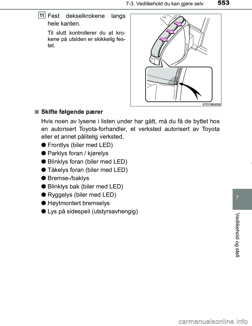 TOYOTA C_HR HYBRID 2017  Instruksjoner for bruk (in Norwegian) 5537-3. Vedlikehold du kan gjøre selv
C-HR_HV_OM_Europe_OM10538NO
7
Vedlikehold og stell
Fest dekselkrokene langs
hele kanten.
Til slutt kontrollerer du at kro-
kene på utsiden er skikkelig fes-
tet