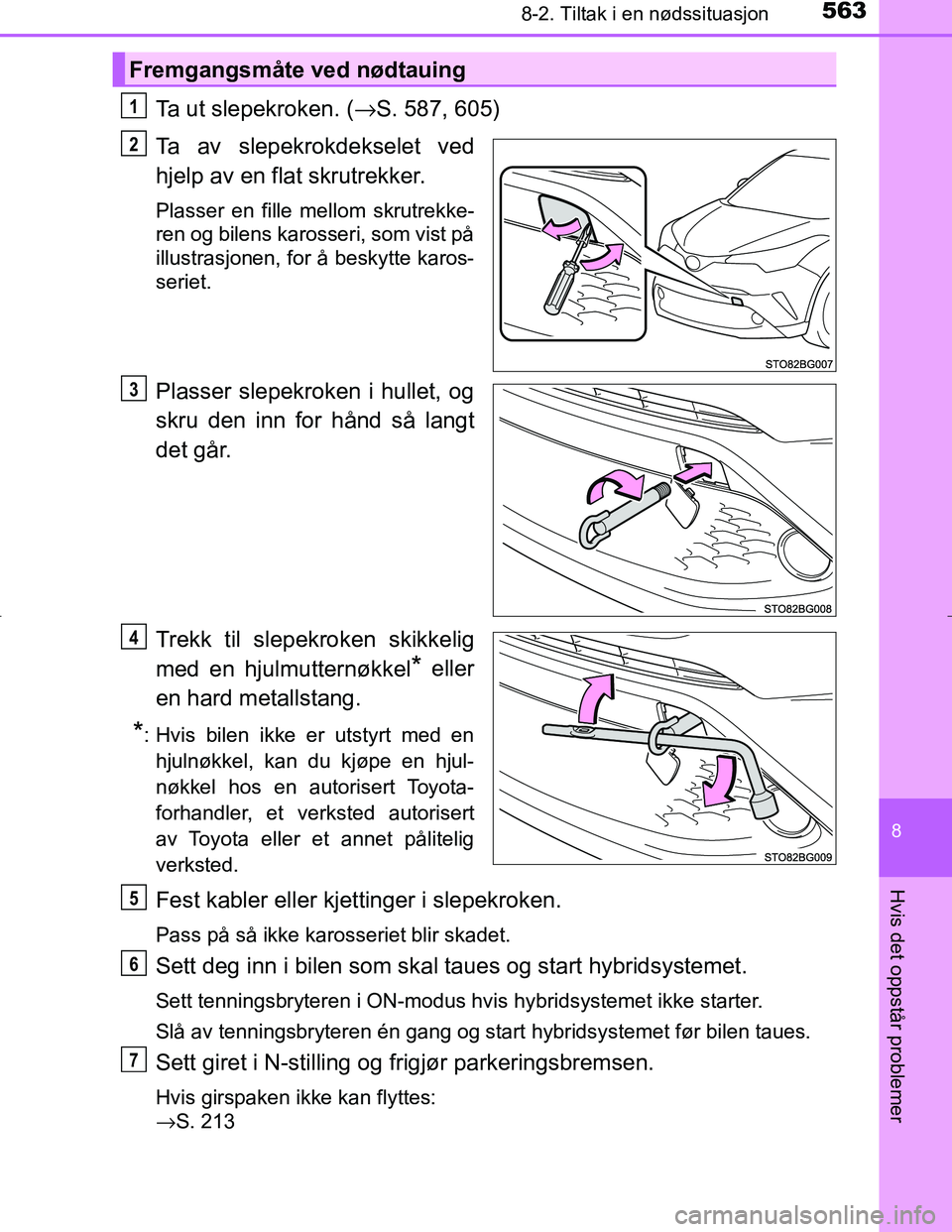 TOYOTA C_HR HYBRID 2017 Instruksjoner for bruk (in Norwegian) 5638-2. Tiltak i en nødssituasjon
C-HR_HV_OM_Europe_OM10538NO
8
Hvis det oppstår problemer
Ta ut slepekroken. (→S. 587, 605)
Ta av slepekrokdekselet ved
hjelp av en flat skrutrekker.
Plasser en fi TOYOTA C_HR HYBRID 2017 Instruksjoner for bruk (in Norwegian) 5638-2. Tiltak i en nødssituasjon
C-HR_HV_OM_Europe_OM10538NO
8
Hvis det oppstår problemer
Ta ut slepekroken. (→S. 587, 605)
Ta av slepekrokdekselet ved
hjelp av en flat skrutrekker.
Plasser en fi