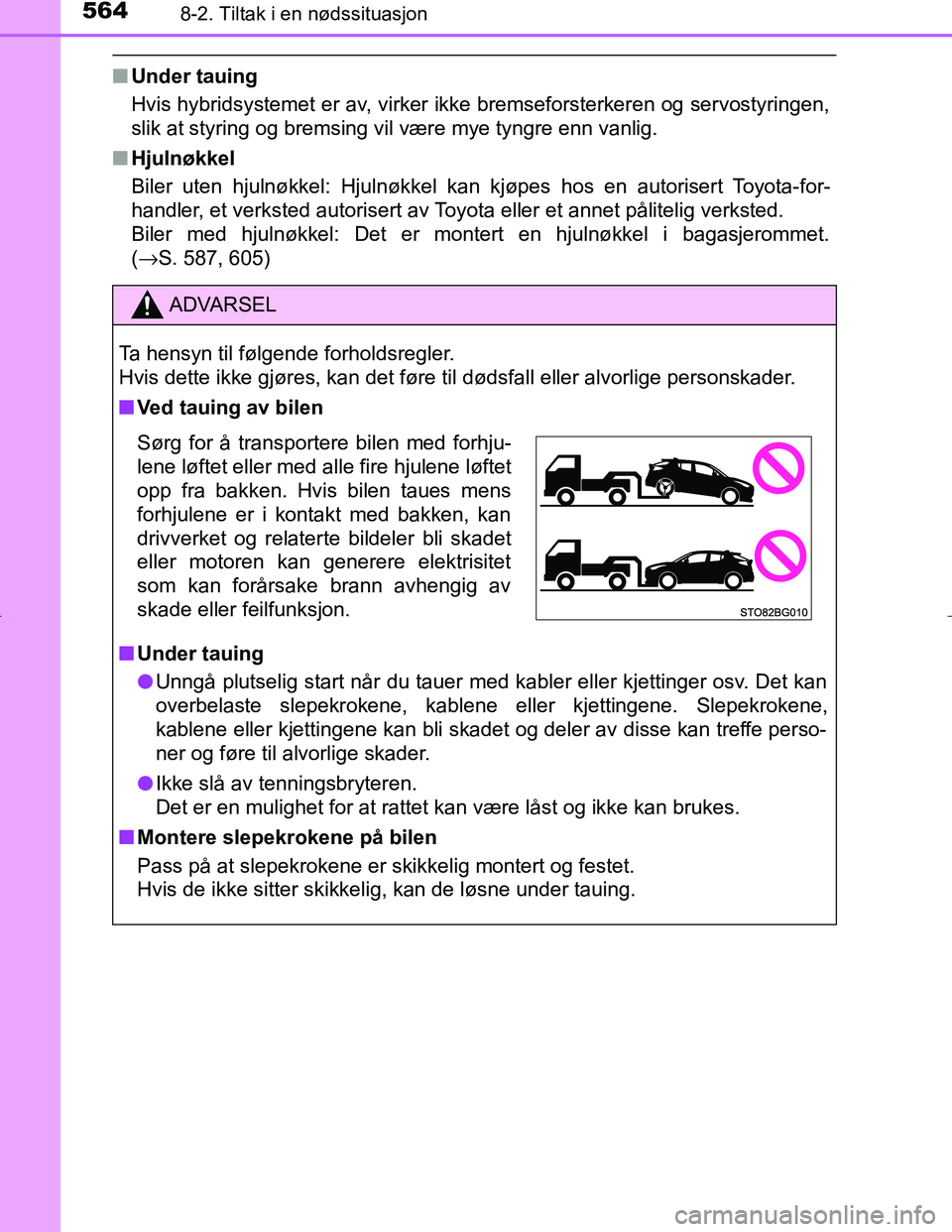TOYOTA C_HR HYBRID 2017 Instruksjoner for bruk (in Norwegian) 5648-2. Tiltak i en nødssituasjon
C-HR_HV_OM_Europe_OM10538NO
nUnder tauing
Hvis hybridsystemet er av, virker ikke bremseforsterkeren og servostyringen,
slik at styring og bremsing vil være mye tyng TOYOTA C_HR HYBRID 2017 Instruksjoner for bruk (in Norwegian) 5648-2. Tiltak i en nødssituasjon
C-HR_HV_OM_Europe_OM10538NO
nUnder tauing
Hvis hybridsystemet er av, virker ikke bremseforsterkeren og servostyringen,
slik at styring og bremsing vil være mye tyng