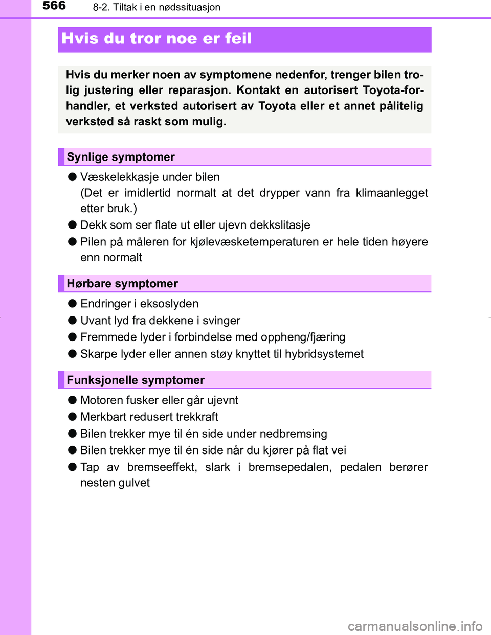 TOYOTA C_HR HYBRID 2017 Instruksjoner for bruk (in Norwegian) 5668-2. Tiltak i en nødssituasjon
C-HR_HV_OM_Europe_OM10538NO
Hvis du tror noe er feil
lVæskelekkasje under bilen
(Det er imidlertid normalt at det drypper vann fra klimaanlegget
etter bruk.)
l Dek TOYOTA C_HR HYBRID 2017 Instruksjoner for bruk (in Norwegian) 5668-2. Tiltak i en nødssituasjon
C-HR_HV_OM_Europe_OM10538NO
Hvis du tror noe er feil
lVæskelekkasje under bilen
(Det er imidlertid normalt at det drypper vann fra klimaanlegget
etter bruk.)
l Dek