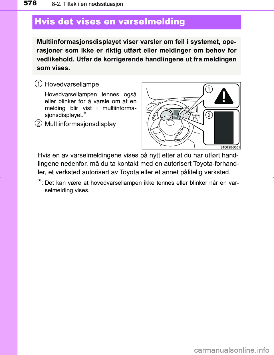 TOYOTA C_HR HYBRID 2017 Instruksjoner for bruk (in Norwegian) 5788-2. Tiltak i en nødssituasjon
C-HR_HV_OM_Europe_OM10538NO
Hvis det vises en varselmelding
Hovedvarsellampe
Hovedvarsellampen tennes også
eller blinker for å varsle om at en
melding blir vist i TOYOTA C_HR HYBRID 2017 Instruksjoner for bruk (in Norwegian) 5788-2. Tiltak i en nødssituasjon
C-HR_HV_OM_Europe_OM10538NO
Hvis det vises en varselmelding
Hovedvarsellampe
Hovedvarsellampen tennes også
eller blinker for å varsle om at en
melding blir vist i