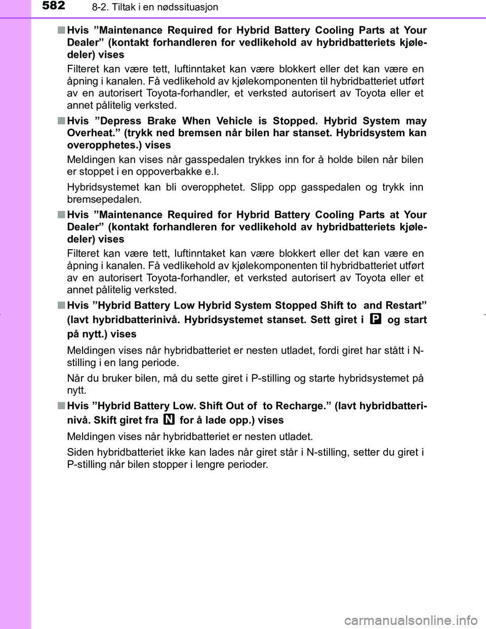 TOYOTA C_HR HYBRID 2017 Instruksjoner for bruk (in Norwegian) 5828-2. Tiltak i en nødssituasjon
C-HR_HV_OM_Europe_OM10538NOn
Hvis ”Maintenance Required for Hybr id Battery Cooling Parts at Your
Dealer” (kontakt forha ndleren for vedlikehold av hybridbatter TOYOTA C_HR HYBRID 2017 Instruksjoner for bruk (in Norwegian) 5828-2. Tiltak i en nødssituasjon
C-HR_HV_OM_Europe_OM10538NOn
Hvis ”Maintenance Required for Hybr id Battery Cooling Parts at Your
Dealer” (kontakt forha ndleren for vedlikehold av hybridbatter