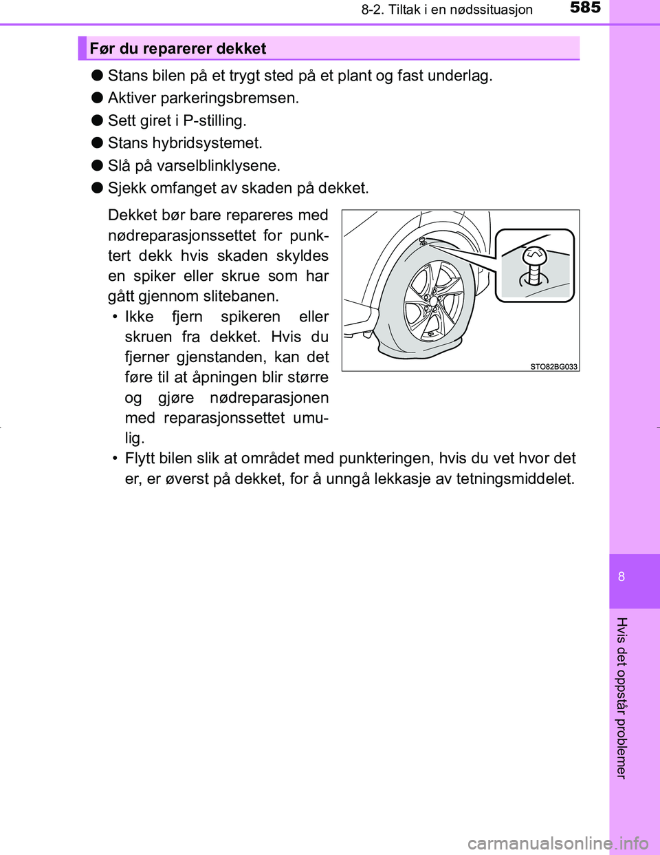 TOYOTA C_HR HYBRID 2017 Instruksjoner for bruk (in Norwegian) 5858-2. Tiltak i en nødssituasjon
C-HR_HV_OM_Europe_OM10538NO
8
Hvis det oppstår problemer
lStans bilen på et trygt sted på et plant og fast underlag.
l Aktiver parkeringsbremsen.
l Sett giret i P TOYOTA C_HR HYBRID 2017 Instruksjoner for bruk (in Norwegian) 5858-2. Tiltak i en nødssituasjon
C-HR_HV_OM_Europe_OM10538NO
8
Hvis det oppstår problemer
lStans bilen på et trygt sted på et plant og fast underlag.
l Aktiver parkeringsbremsen.
l Sett giret i P