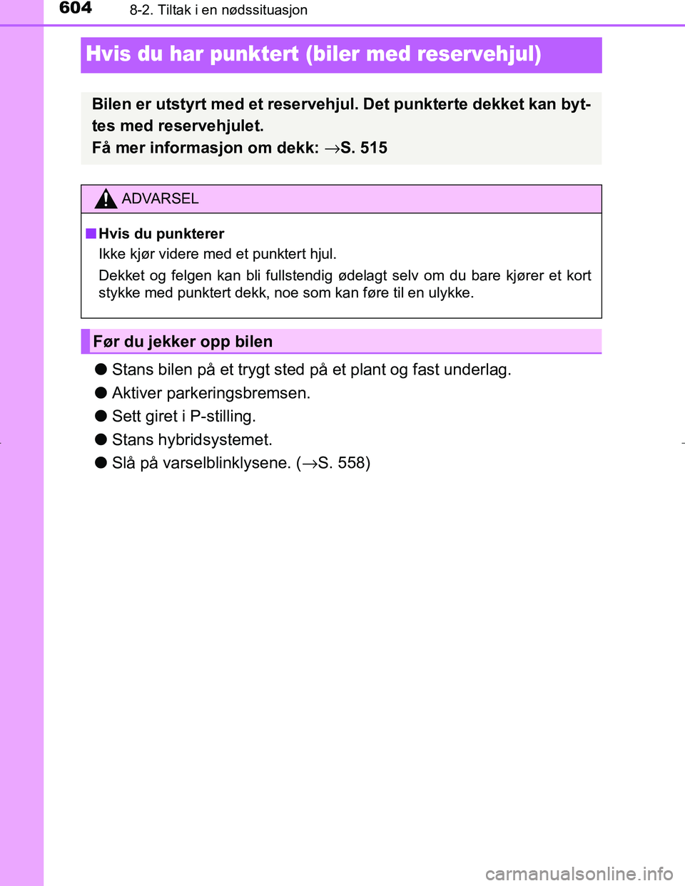 TOYOTA C_HR HYBRID 2017 Instruksjoner for bruk (in Norwegian) 6048-2. Tiltak i en nødssituasjon
C-HR_HV_OM_Europe_OM10538NO
Hvis du har punktert (biler med reservehjul)
lStans bilen på et trygt sted på et plant og fast underlag.
l Aktiver parkeringsbremsen.
l TOYOTA C_HR HYBRID 2017 Instruksjoner for bruk (in Norwegian) 6048-2. Tiltak i en nødssituasjon
C-HR_HV_OM_Europe_OM10538NO
Hvis du har punktert (biler med reservehjul)
lStans bilen på et trygt sted på et plant og fast underlag.
l Aktiver parkeringsbremsen.
l
