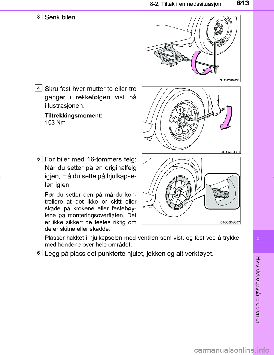 TOYOTA C_HR HYBRID 2017 Instruksjoner for bruk (in Norwegian) 6138-2. Tiltak i en nødssituasjon
C-HR_HV_OM_Europe_OM10538NO
8
Hvis det oppstår problemer
Senk bilen.
Skru fast hver mutter to eller tre
ganger i rekkefølgen vist på
illustrasjonen.
Tiltrekkingsm TOYOTA C_HR HYBRID 2017 Instruksjoner for bruk (in Norwegian) 6138-2. Tiltak i en nødssituasjon
C-HR_HV_OM_Europe_OM10538NO
8
Hvis det oppstår problemer
Senk bilen.
Skru fast hver mutter to eller tre
ganger i rekkefølgen vist på
illustrasjonen.
Tiltrekkingsm