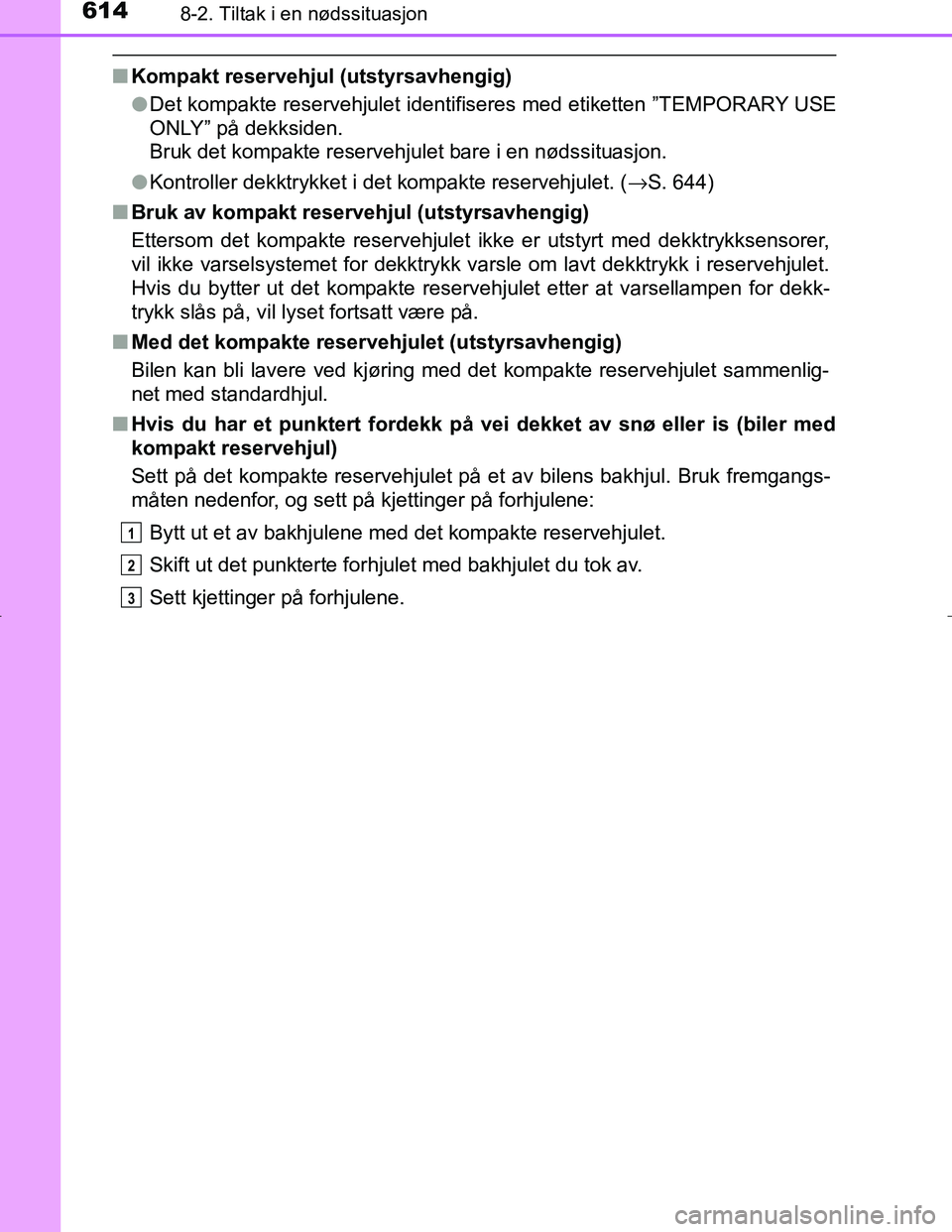 TOYOTA C_HR HYBRID 2017 Instruksjoner for bruk (in Norwegian) 6148-2. Tiltak i en nødssituasjon
C-HR_HV_OM_Europe_OM10538NO
nKompakt reservehjul (utstyrsavhengig)
l Det kompakte reservehjulet identifiseres med etiketten ”TEMPORARY USE
ONLY” på dekksiden.
TOYOTA C_HR HYBRID 2017 Instruksjoner for bruk (in Norwegian) 6148-2. Tiltak i en nødssituasjon
C-HR_HV_OM_Europe_OM10538NO
nKompakt reservehjul (utstyrsavhengig)
l Det kompakte reservehjulet identifiseres med etiketten ”TEMPORARY USE
ONLY” på dekksiden.