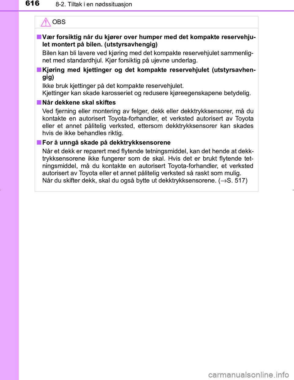 TOYOTA C_HR HYBRID 2017 Instruksjoner for bruk (in Norwegian) 6168-2. Tiltak i en nødssituasjon
C-HR_HV_OM_Europe_OM10538NOOBS
n
Vær forsiktig når du kjører over humper med det kompakte reservehju-
let montert på bilen. (utstyrsavhengig)
Bilen kan bli lave TOYOTA C_HR HYBRID 2017 Instruksjoner for bruk (in Norwegian) 6168-2. Tiltak i en nødssituasjon
C-HR_HV_OM_Europe_OM10538NOOBS
n
Vær forsiktig når du kjører over humper med det kompakte reservehju-
let montert på bilen. (utstyrsavhengig)
Bilen kan bli lave