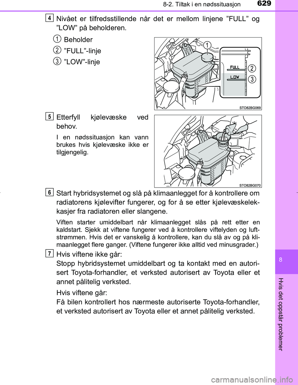 TOYOTA C_HR HYBRID 2017 Instruksjoner for bruk (in Norwegian) 6298-2. Tiltak i en nødssituasjon
C-HR_HV_OM_Europe_OM10538NO
8
Hvis det oppstår problemer
Nivået er tilfredsstillende når det er mellom linjene ”FULL” og
”LOW” på beholderen.Beholder
” TOYOTA C_HR HYBRID 2017 Instruksjoner for bruk (in Norwegian) 6298-2. Tiltak i en nødssituasjon
C-HR_HV_OM_Europe_OM10538NO
8
Hvis det oppstår problemer
Nivået er tilfredsstillende når det er mellom linjene ”FULL” og
”LOW” på beholderen.Beholder
”