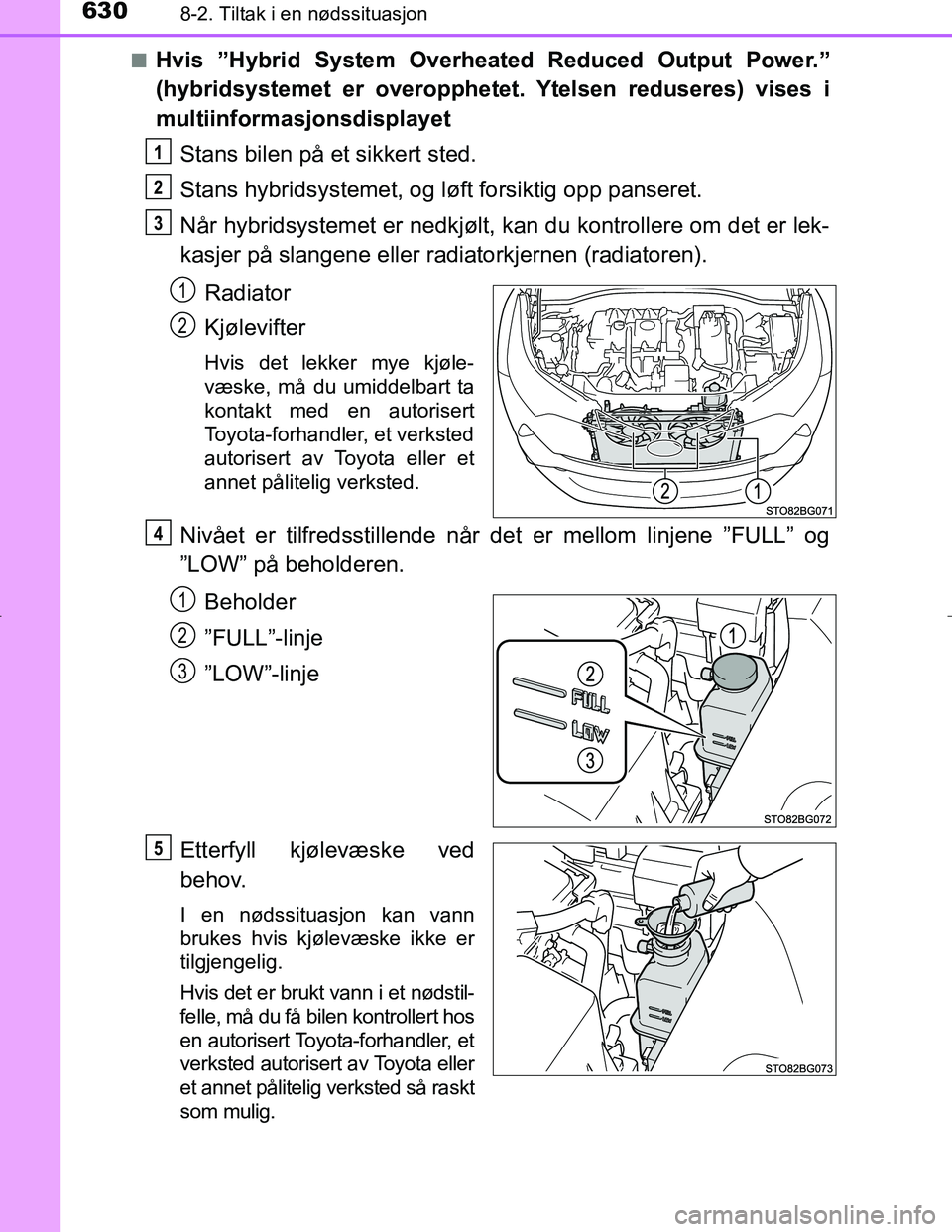 TOYOTA C_HR HYBRID 2017 Instruksjoner for bruk (in Norwegian) 6308-2. Tiltak i en nødssituasjon
C-HR_HV_OM_Europe_OM10538NOn
Hvis ”Hybrid System Overheated Reduced Output Power.”
(hybridsystemet er overopphetet. Ytelsen reduseres) vises i
multiinformasjonsd TOYOTA C_HR HYBRID 2017 Instruksjoner for bruk (in Norwegian) 6308-2. Tiltak i en nødssituasjon
C-HR_HV_OM_Europe_OM10538NOn
Hvis ”Hybrid System Overheated Reduced Output Power.”
(hybridsystemet er overopphetet. Ytelsen reduseres) vises i
multiinformasjonsd