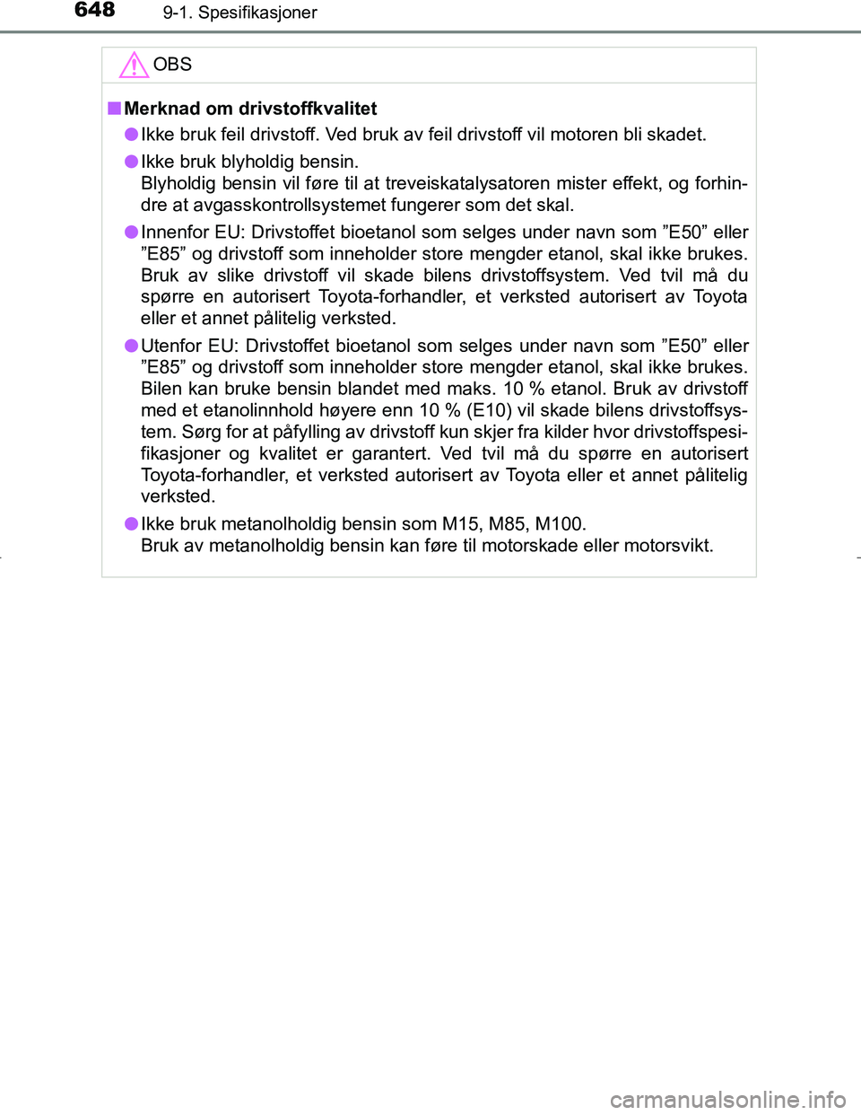 TOYOTA C_HR HYBRID 2017 Instruksjoner for bruk (in Norwegian) 6489-1. Spesifikasjoner
C-HR_HV_OM_Europe_OM10538NOOBS
n
Merknad om drivstoffkvalitet
l Ikke bruk feil drivstoff. Ved bruk av feil drivstoff vil motoren bli skadet.
l Ikke bruk blyholdig bensin.
Blyho TOYOTA C_HR HYBRID 2017 Instruksjoner for bruk (in Norwegian) 6489-1. Spesifikasjoner
C-HR_HV_OM_Europe_OM10538NOOBS
n
Merknad om drivstoffkvalitet
l Ikke bruk feil drivstoff. Ved bruk av feil drivstoff vil motoren bli skadet.
l Ikke bruk blyholdig bensin.
Blyho