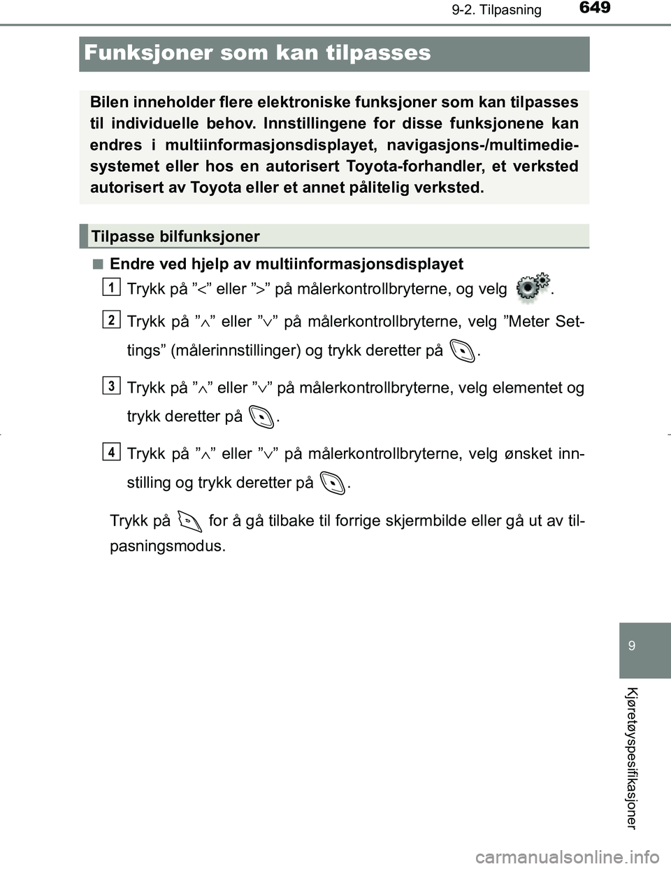 TOYOTA C_HR HYBRID 2017 Instruksjoner for bruk (in Norwegian) 6499-2. Tilpasning
C-HR_HV_OM_Europe_OM10538NO
9
Kjøretøyspesifikasjoner
Funksjoner som kan tilpasses
nEndre ved hjelp av multiinformasjonsdisplayetTrykk på ” <” eller ” >” på målerkontro TOYOTA C_HR HYBRID 2017 Instruksjoner for bruk (in Norwegian) 6499-2. Tilpasning
C-HR_HV_OM_Europe_OM10538NO
9
Kjøretøyspesifikasjoner
Funksjoner som kan tilpasses
nEndre ved hjelp av multiinformasjonsdisplayetTrykk på ” <” eller ” >” på målerkontro