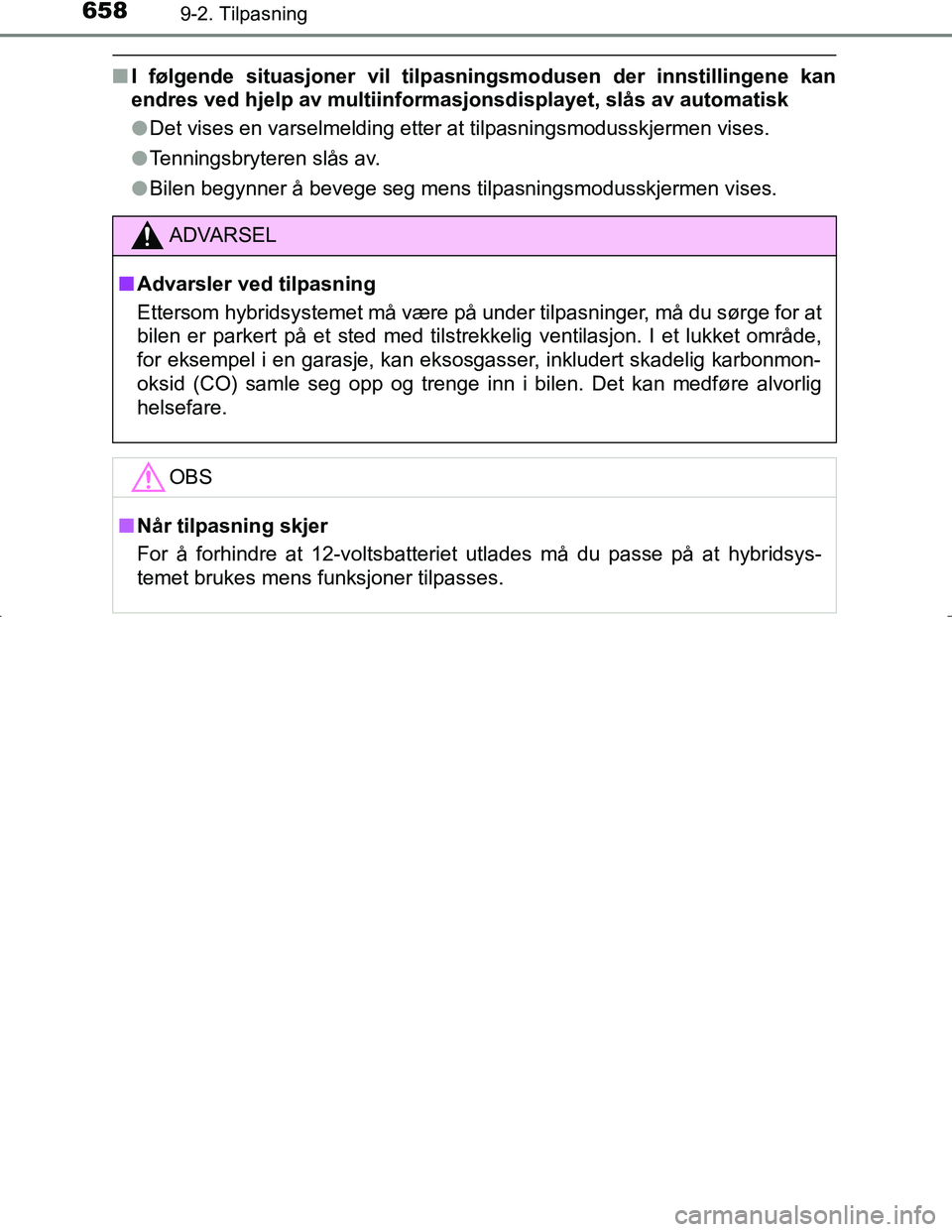 TOYOTA C_HR HYBRID 2017  Instruksjoner for bruk (in Norwegian) 6589-2. Tilpasning
C-HR_HV_OM_Europe_OM10538NO
nI følgende situasjoner vil tilpas ningsmodusen der innstillingene kan
endres ved hjelp av multiinformasjonsdisplayet, slås av automatisk
l Det vises e