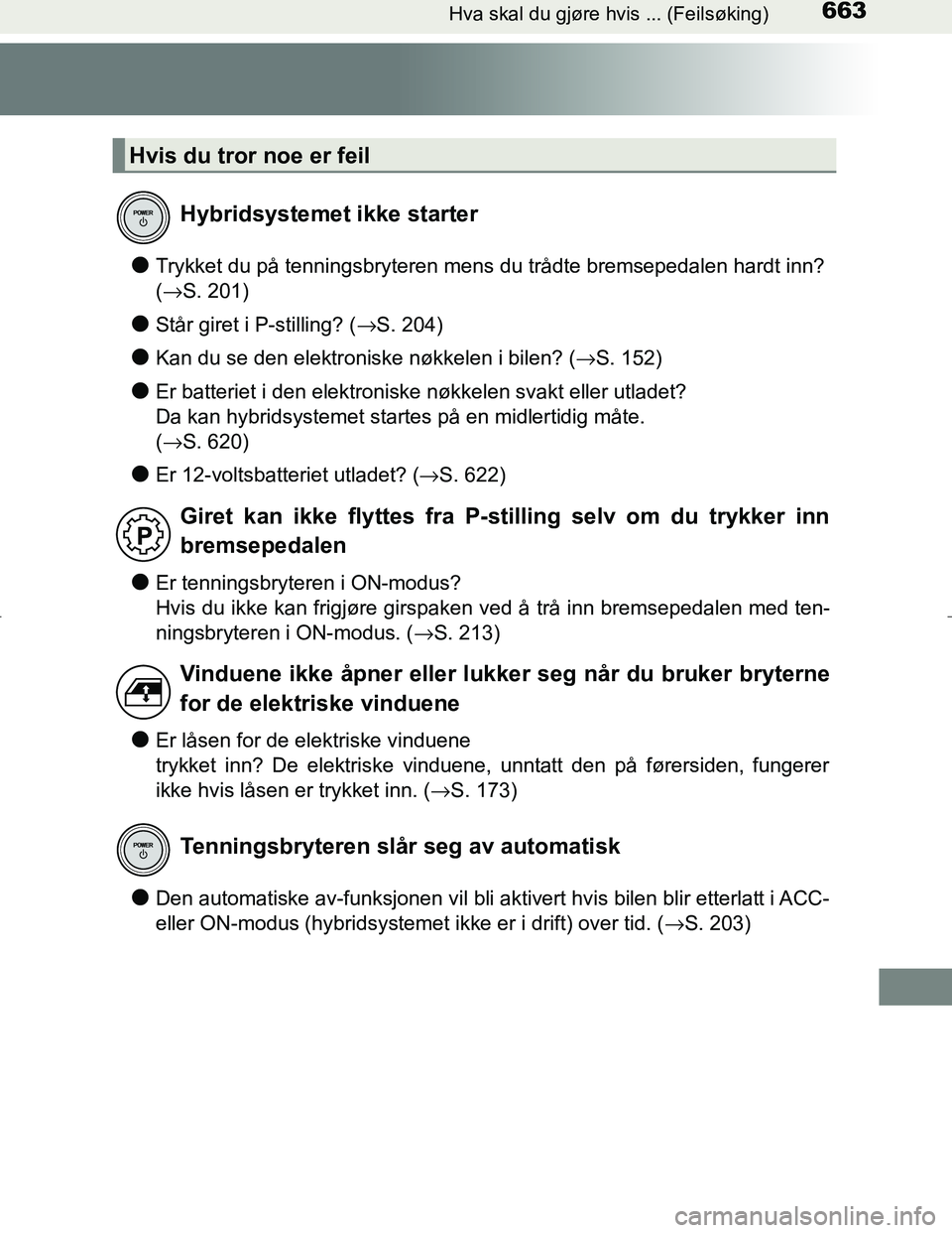 TOYOTA C_HR HYBRID 2017 Instruksjoner for bruk (in Norwegian) 663Hva skal du gjøre hvis ... (Feilsøking)
C-HR_HV_OM_Europe_OM10538NO
lTrykket du på tenningsbryteren mens du trådte bremsepedalen hardt inn?
(→S. 201)
lStår giret i P-stilling? ( →S. 204)
TOYOTA C_HR HYBRID 2017 Instruksjoner for bruk (in Norwegian) 663Hva skal du gjøre hvis ... (Feilsøking)
C-HR_HV_OM_Europe_OM10538NO
lTrykket du på tenningsbryteren mens du trådte bremsepedalen hardt inn?
(→S. 201)
lStår giret i P-stilling? ( →S. 204)