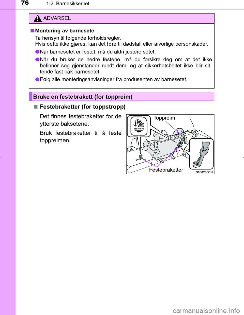 TOYOTA C_HR HYBRID 2017 Instruksjoner for bruk (in Norwegian) 761-2. Barnesikkerhet
C-HR_HV_OM_Europe_OM10538NOn
Festebraketter (for toppstropp)
Det finnes festebraketter for de
ytterste baksetene.
Bruk festebraketter til å feste
toppreimen.
ADVARSEL
n Monterin TOYOTA C_HR HYBRID 2017 Instruksjoner for bruk (in Norwegian) 761-2. Barnesikkerhet
C-HR_HV_OM_Europe_OM10538NOn
Festebraketter (for toppstropp)
Det finnes festebraketter for de
ytterste baksetene.
Bruk festebraketter til å feste
toppreimen.
ADVARSEL
n Monterin