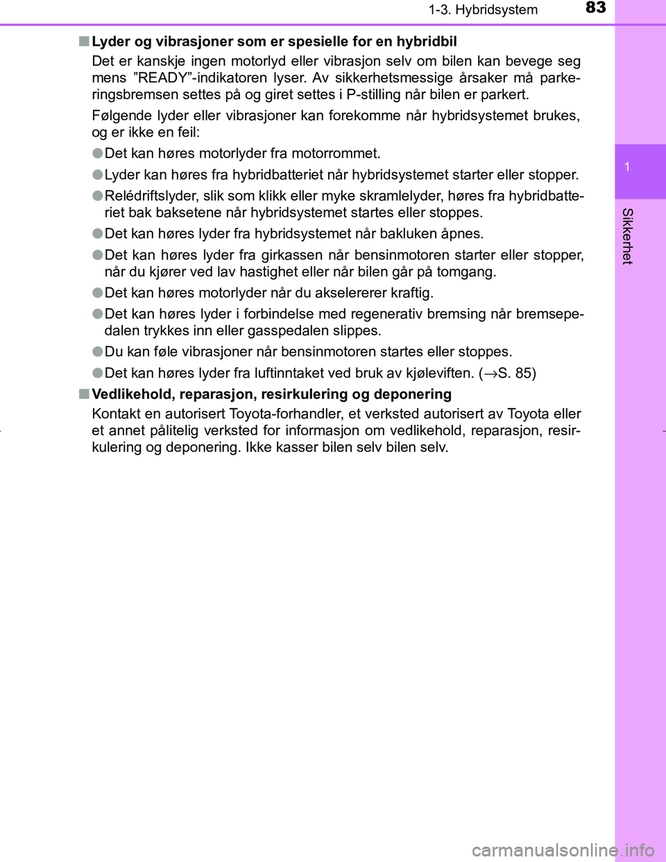 TOYOTA C_HR HYBRID 2017 Instruksjoner for bruk (in Norwegian) 831-3. Hybridsystem
1
Sikkerhet
C-HR_HV_OM_Europe_OM10538NOn
Lyder og vibrasjoner som er spesielle for en hybridbil
Det er kanskje ingen motorlyd eller vibrasjon selv om bilen kan bevege seg
mens ” TOYOTA C_HR HYBRID 2017 Instruksjoner for bruk (in Norwegian) 831-3. Hybridsystem
1
Sikkerhet
C-HR_HV_OM_Europe_OM10538NOn
Lyder og vibrasjoner som er spesielle for en hybridbil
Det er kanskje ingen motorlyd eller vibrasjon selv om bilen kan bevege seg
mens ”
