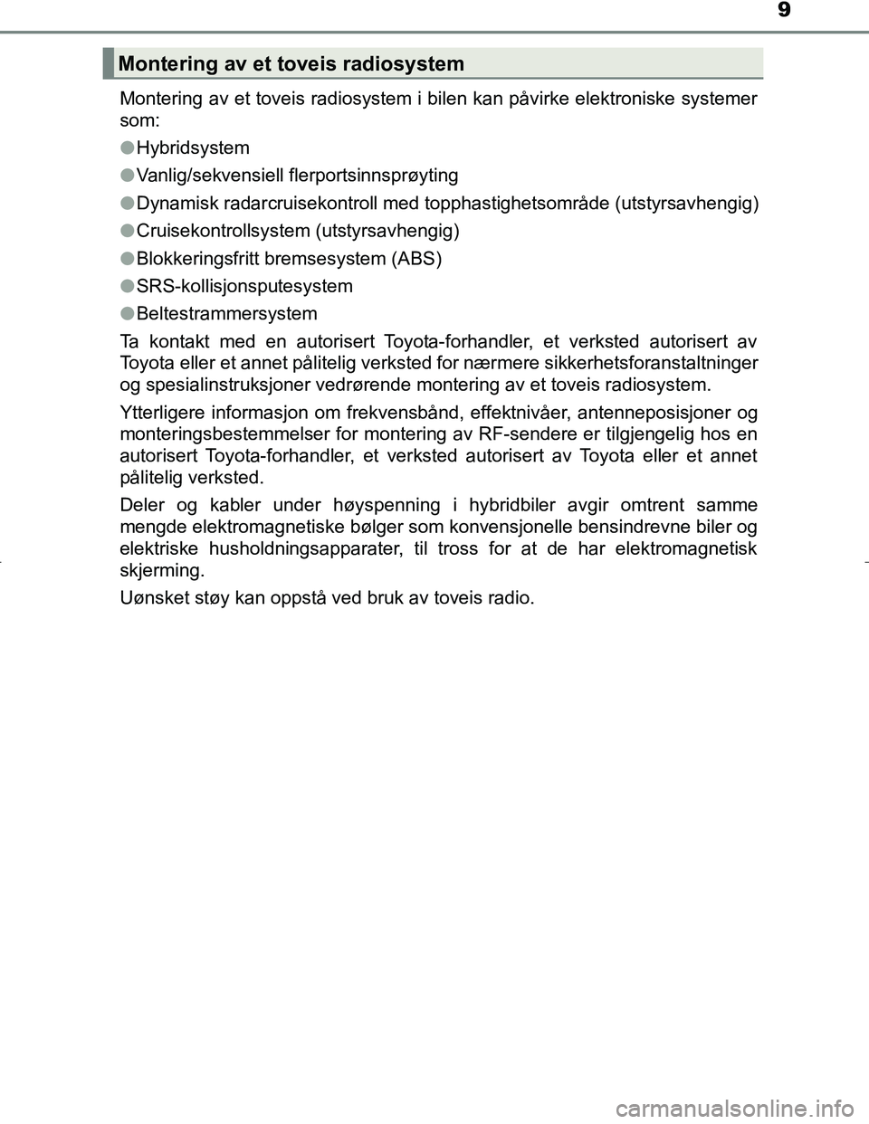 TOYOTA C_HR HYBRID 2017 Instruksjoner for bruk (in Norwegian) 9
C-HR_HV_OM_Europe_OM10538NOMontering av et toveis radiosystem i bilen kan påvirke elektroniske systemer
som:
l
Hybridsystem
l Vanlig/sekvensiell flerportsinnsprøyting
l Dynamisk radarcruisekontrol TOYOTA C_HR HYBRID 2017 Instruksjoner for bruk (in Norwegian) 9
C-HR_HV_OM_Europe_OM10538NOMontering av et toveis radiosystem i bilen kan påvirke elektroniske systemer
som:
l
Hybridsystem
l Vanlig/sekvensiell flerportsinnsprøyting
l Dynamisk radarcruisekontrol