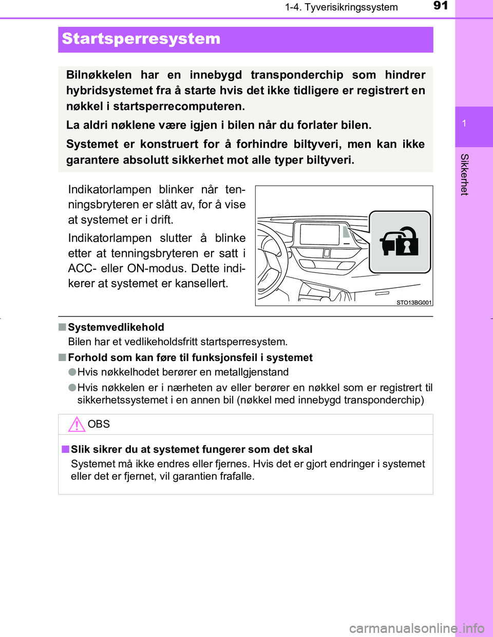 TOYOTA C_HR HYBRID 2017 Instruksjoner for bruk (in Norwegian) 91
1
1-4. Tyverisikringssystem
Sikkerhet
C-HR_HV_OM_Europe_OM10538NO
Startsperresystem
Indikatorlampen blinker når ten-
ningsbryteren er slått av, for å vise
at systemet er i drift.
Indikatorlampen TOYOTA C_HR HYBRID 2017 Instruksjoner for bruk (in Norwegian) 91
1
1-4. Tyverisikringssystem
Sikkerhet
C-HR_HV_OM_Europe_OM10538NO
Startsperresystem
Indikatorlampen blinker når ten-
ningsbryteren er slått av, for å vise
at systemet er i drift.
Indikatorlampen