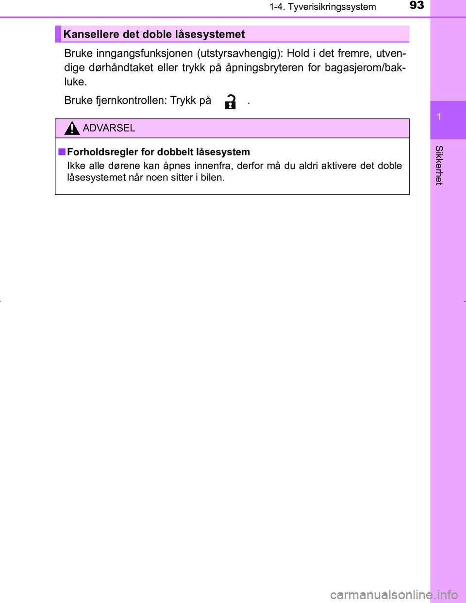 TOYOTA C_HR HYBRID 2017 Instruksjoner for bruk (in Norwegian) 931-4. Tyverisikringssystem
1
Sikkerhet
C-HR_HV_OM_Europe_OM10538NO
Bruke inngangsfunksjonen (utstyrsavhengig): Hold i det fremre, utven-
dige dørhåndtaket eller trykk på åpningsbryteren for bagas TOYOTA C_HR HYBRID 2017 Instruksjoner for bruk (in Norwegian) 931-4. Tyverisikringssystem
1
Sikkerhet
C-HR_HV_OM_Europe_OM10538NO
Bruke inngangsfunksjonen (utstyrsavhengig): Hold i det fremre, utven-
dige dørhåndtaket eller trykk på åpningsbryteren for bagas