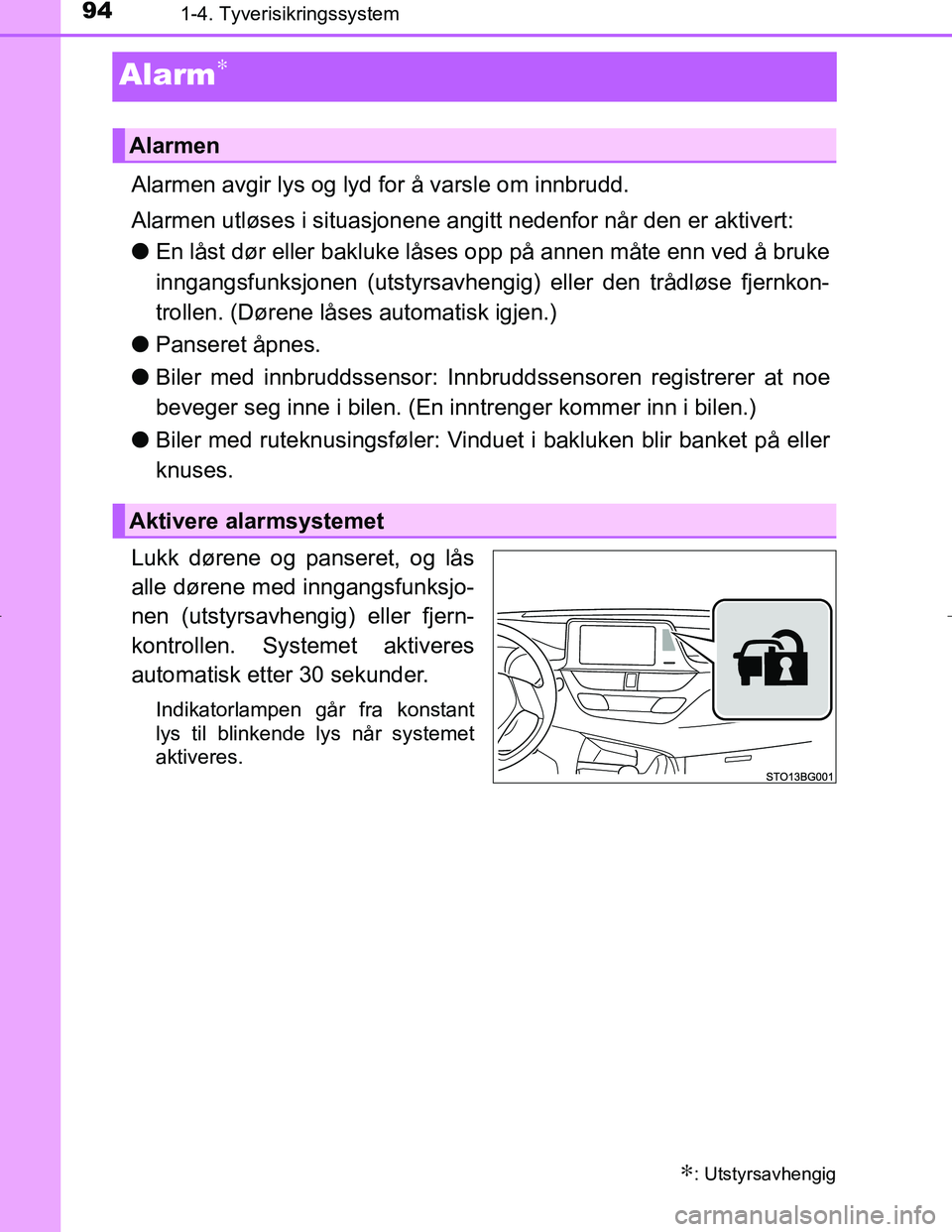 TOYOTA C_HR HYBRID 2017 Instruksjoner for bruk (in Norwegian) 941-4. Tyverisikringssystem
C-HR_HV_OM_Europe_OM10538NO
Alarm∗
Alarmen avgir lys og lyd for å varsle om innbrudd.
Alarmen utløses i situasjonene angitt nedenfor når den er aktivert:
lEn låst dø TOYOTA C_HR HYBRID 2017 Instruksjoner for bruk (in Norwegian) 941-4. Tyverisikringssystem
C-HR_HV_OM_Europe_OM10538NO
Alarm∗
Alarmen avgir lys og lyd for å varsle om innbrudd.
Alarmen utløses i situasjonene angitt nedenfor når den er aktivert:
lEn låst dø