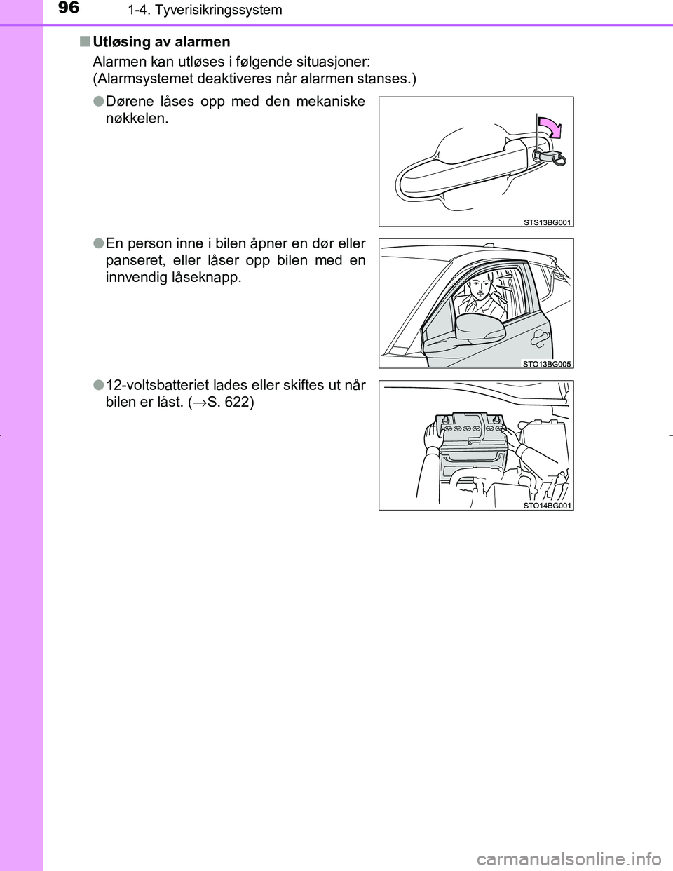 TOYOTA C_HR HYBRID 2017 Instruksjoner for bruk (in Norwegian) 961-4. Tyverisikringssystem
C-HR_HV_OM_Europe_OM10538NOn
Utløsing av alarmen
Alarmen kan utløses i følgende situasjoner:
(Alarmsystemet deaktiveres når alarmen stanses.)
lDørene låses opp med de TOYOTA C_HR HYBRID 2017 Instruksjoner for bruk (in Norwegian) 961-4. Tyverisikringssystem
C-HR_HV_OM_Europe_OM10538NOn
Utløsing av alarmen
Alarmen kan utløses i følgende situasjoner:
(Alarmsystemet deaktiveres når alarmen stanses.)
lDørene låses opp med de