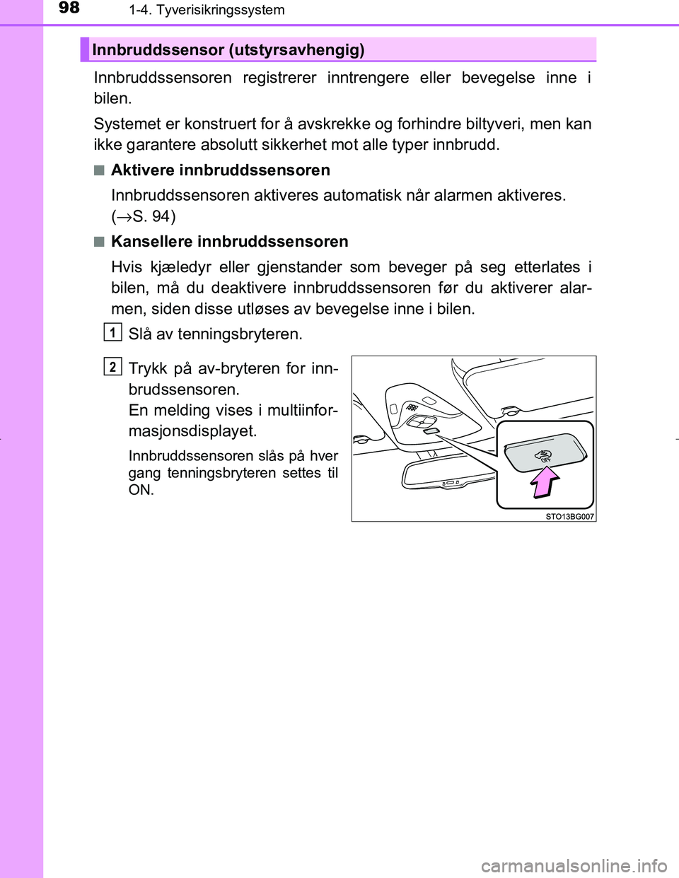 TOYOTA C_HR HYBRID 2017 Instruksjoner for bruk (in Norwegian) 981-4. Tyverisikringssystem
C-HR_HV_OM_Europe_OM10538NO
Innbruddssensoren registrerer inntrengere eller bevegelse inne i
bilen.
Systemet er konstruert for å avskrekke og forhindre biltyveri, men kan
TOYOTA C_HR HYBRID 2017 Instruksjoner for bruk (in Norwegian) 981-4. Tyverisikringssystem
C-HR_HV_OM_Europe_OM10538NO
Innbruddssensoren registrerer inntrengere eller bevegelse inne i
bilen.
Systemet er konstruert for å avskrekke og forhindre biltyveri, men kan