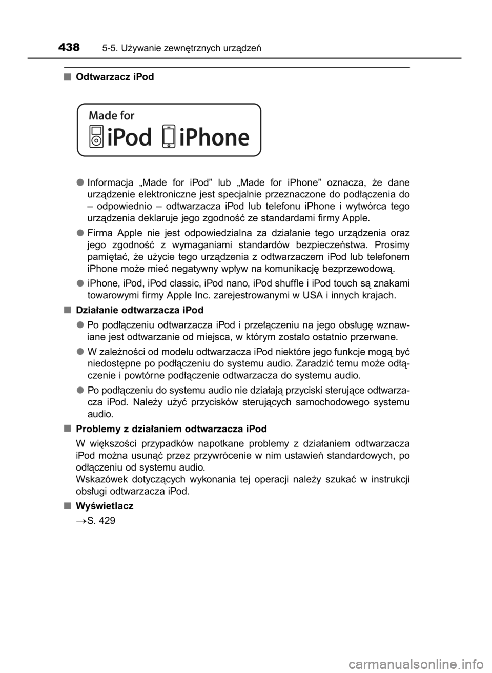 TOYOTA C_HR HYBRID 2017  Instrukcja obsługi (in Polish) Odtwarzacz iPod
Informacja  „Made  for  iPod”  lub  „Made  for  iPhone”  oznacza,  ˝e  dane
urzàdzenie  elektroniczne  jest  specjalnie  przeznaczone  do  pod∏àczenia  do
–  odpowiednio