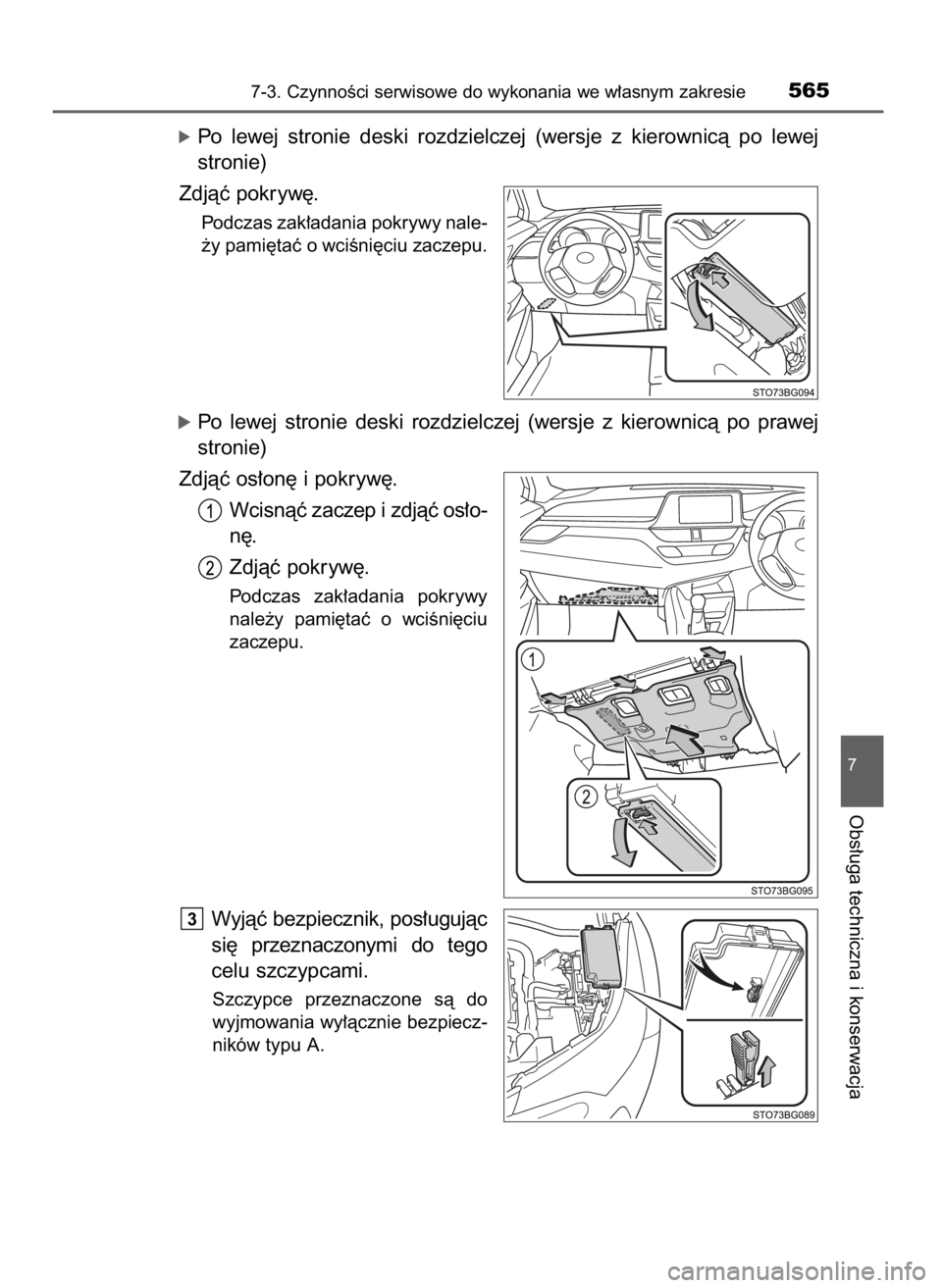 TOYOTA C_HR HYBRID 2017  Instrukcja obsługi (in Polish) óPo  lewej  stronie  deski  rozdzielczej  (wersje  z kierownicà  po  lewej
stronie)
Zdjàç pokryw´.
Podczas zak∏adania pokrywy nale-
˝y pami´taç o wciÊni´ciu zaczepu.
óPo  lewej  stronie  