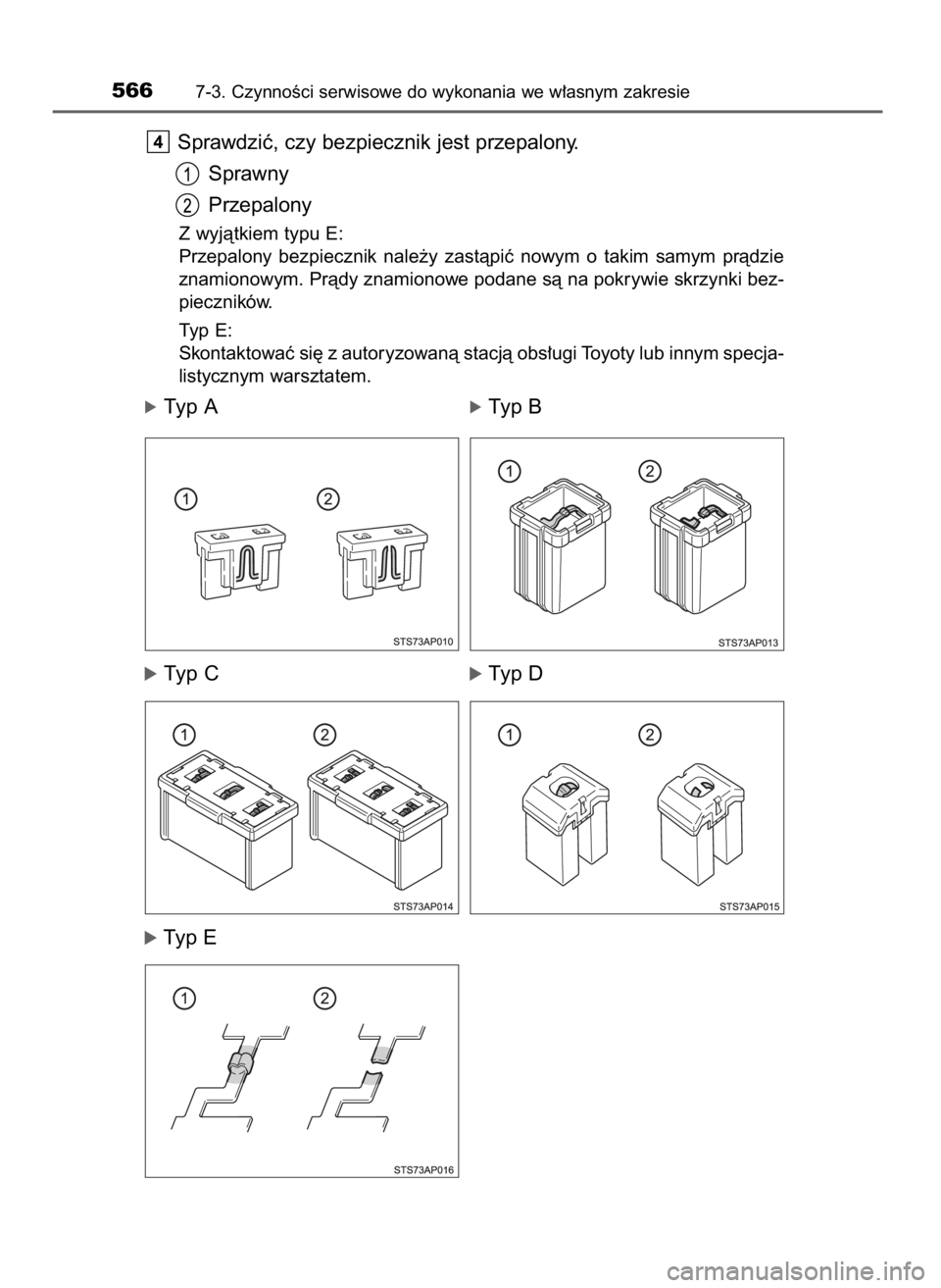 TOYOTA C_HR HYBRID 2017  Instrukcja obsługi (in Polish) Sprawdziç, czy bezpiecznik jest przepalony.
Sprawny
Przepalony
Z wyjàtkiem typu E:
Przepalony  bezpiecznik  nale˝y  zastàpiç  nowym  o takim  samym  pràdzie
znamionowym. Pràdy znamionowe podane