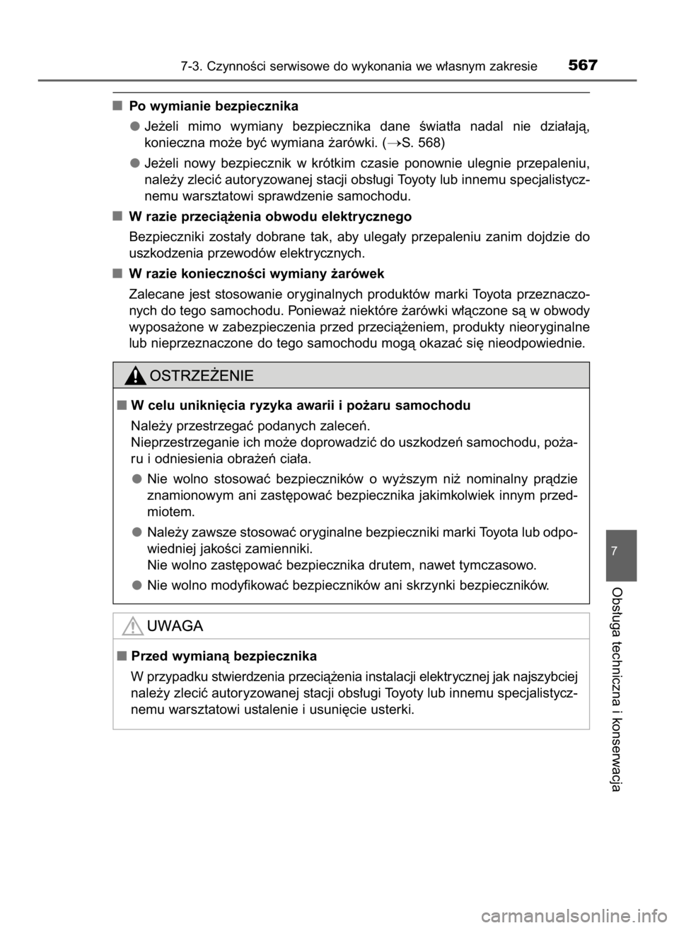TOYOTA C_HR HYBRID 2017  Instrukcja obsługi (in Polish) Po wymianie bezpiecznika
Je˝eli  mimo  wymiany  bezpiecznika  dane  Êwiat∏a  nadal  nie  dzia∏ajà,
konieczna mo˝e byç wymiana ˝arówki. (
S. 568)
Je˝eli  nowy  bezpiecznik  w krótkim  cza