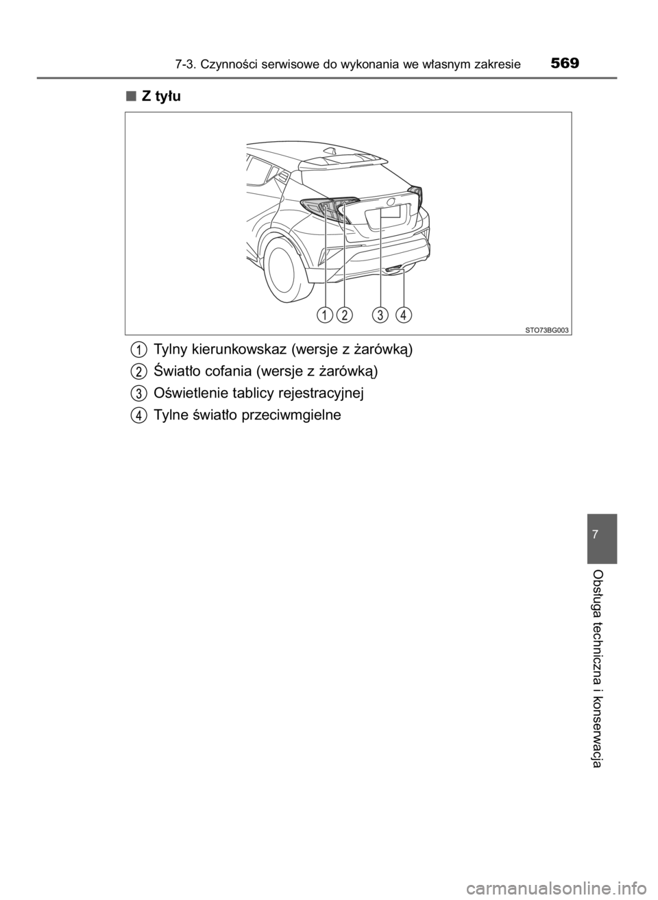 TOYOTA C_HR HYBRID 2017  Instrukcja obsługi (in Polish) Z ty∏u
Tylny kierunkowskaz (wersje z ˝arówkà)
Âwiat∏o cofania (wersje z ˝arówkà)
OÊwietlenie tablicy rejestracyjnej
Tylne Êwiat∏o przeciwmgielne
7-3. CzynnoÊci serwisowe do wykonania w