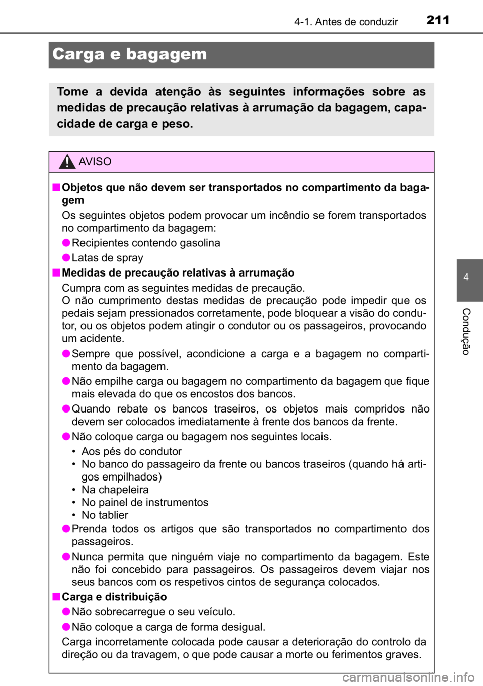 TOYOTA C_HR HYBRID 2017  Manual de utilização (in Portuguese) 211
�
������$�Q�W�H�V��G�H��F�R�Q�G�X�]�L�U
�&�R�Q�G�X�o�m�R
Carga e bagagem
�7�R�P�H� �D� �G�H�Y�L�G�D� �D�W�H�Q�o�m�R� �j�V� �V�H�J�X�L�Q�W�H�V� �L�Q�I�R�U�P�D�o�}�H�V� �V�R�E�U�H� �