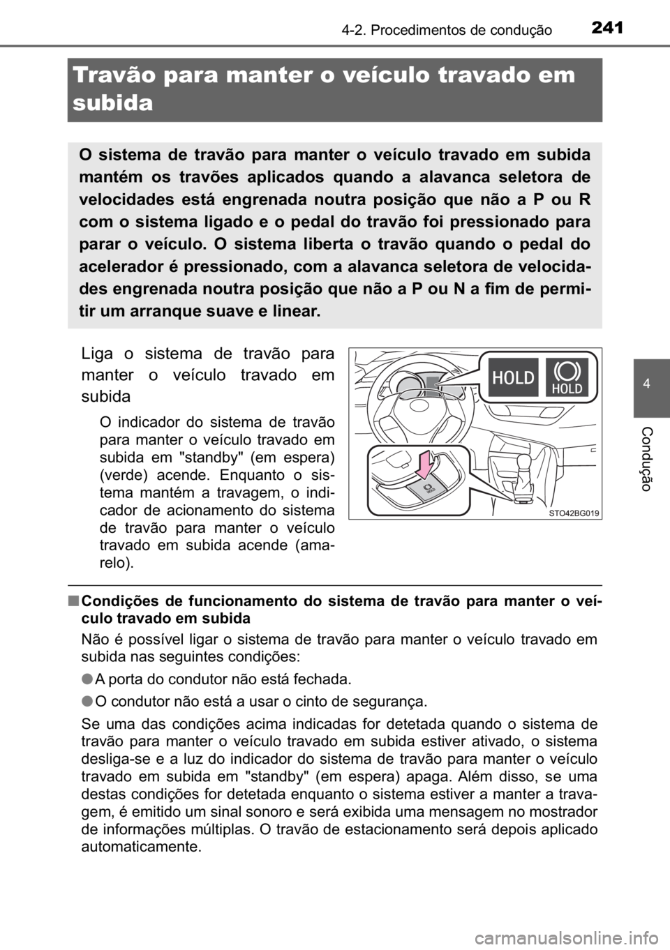 TOYOTA C_HR HYBRID 2017  Manual de utilização (in Portuguese) 241
�
������3�U�R�F�H�G�L�P�H�Q�W�R�V��G�H��F�R�Q�G�X�o�m�R
�&�R�Q�G�X�o�m�R
Travão para manter o veículo travado em 
subida
�/�L�J�D� �R� �V�L�V�W�H�P�D� �G�H� �W�U�D�Y�m�R� �S�D�U�D
�