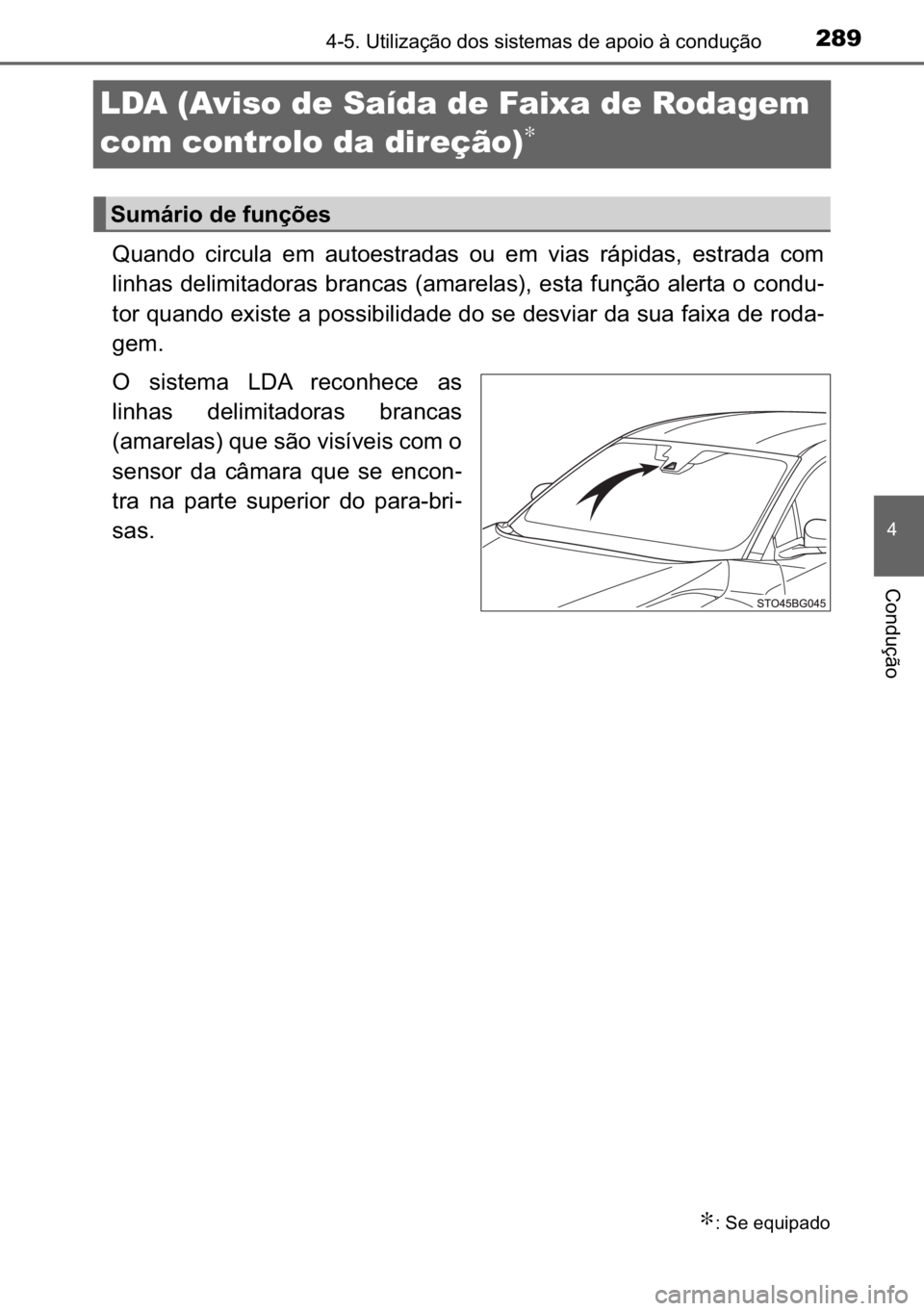 TOYOTA C_HR HYBRID 2017  Manual de utilização (in Portuguese) 289
�
������8�W�L�O�L�]�D�o�m�R��G�R�V��V�L�V�W�H�P�D�V��G�H��D�S�R�L�R��j��F�R�Q�G�X�o�m�R
�&�R�Q�G�X�o�m�R
LDA (Aviso de Saída de Faixa de Rodagem 
com controlo da direção)
∗
�4�X�D